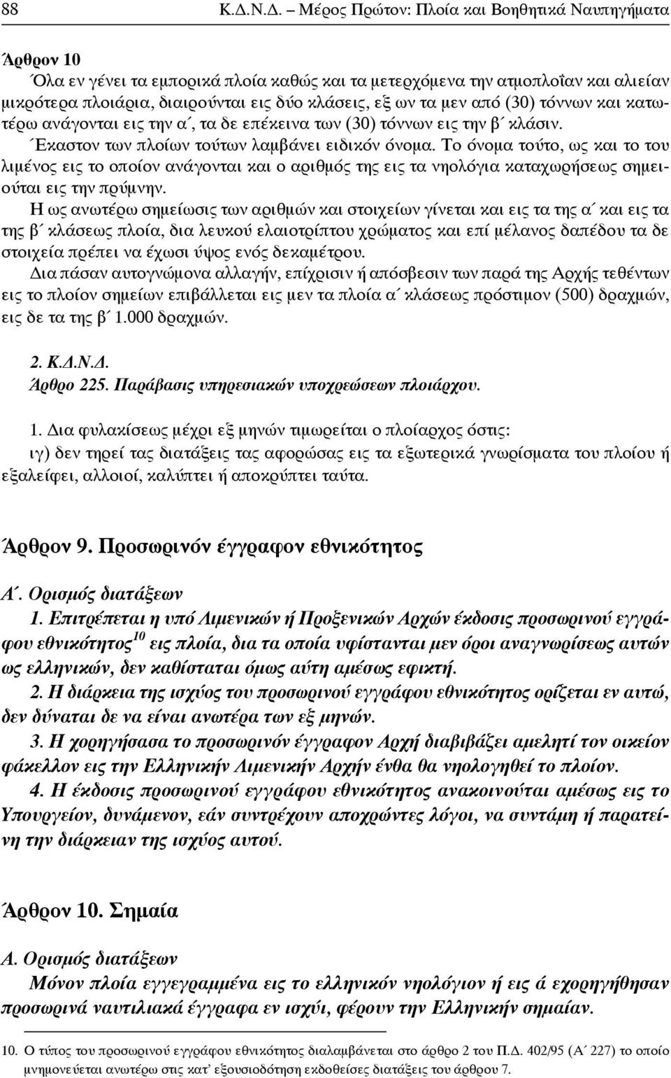 μεν από (30) τόννων και κατωτέρω ανάγονται εις την α, τα δε επέκεινα των (30) τόννων εις την β κλάσιν. Έκαστον των πλοίων τούτων λαμβάνει ειδικόν όνομα.