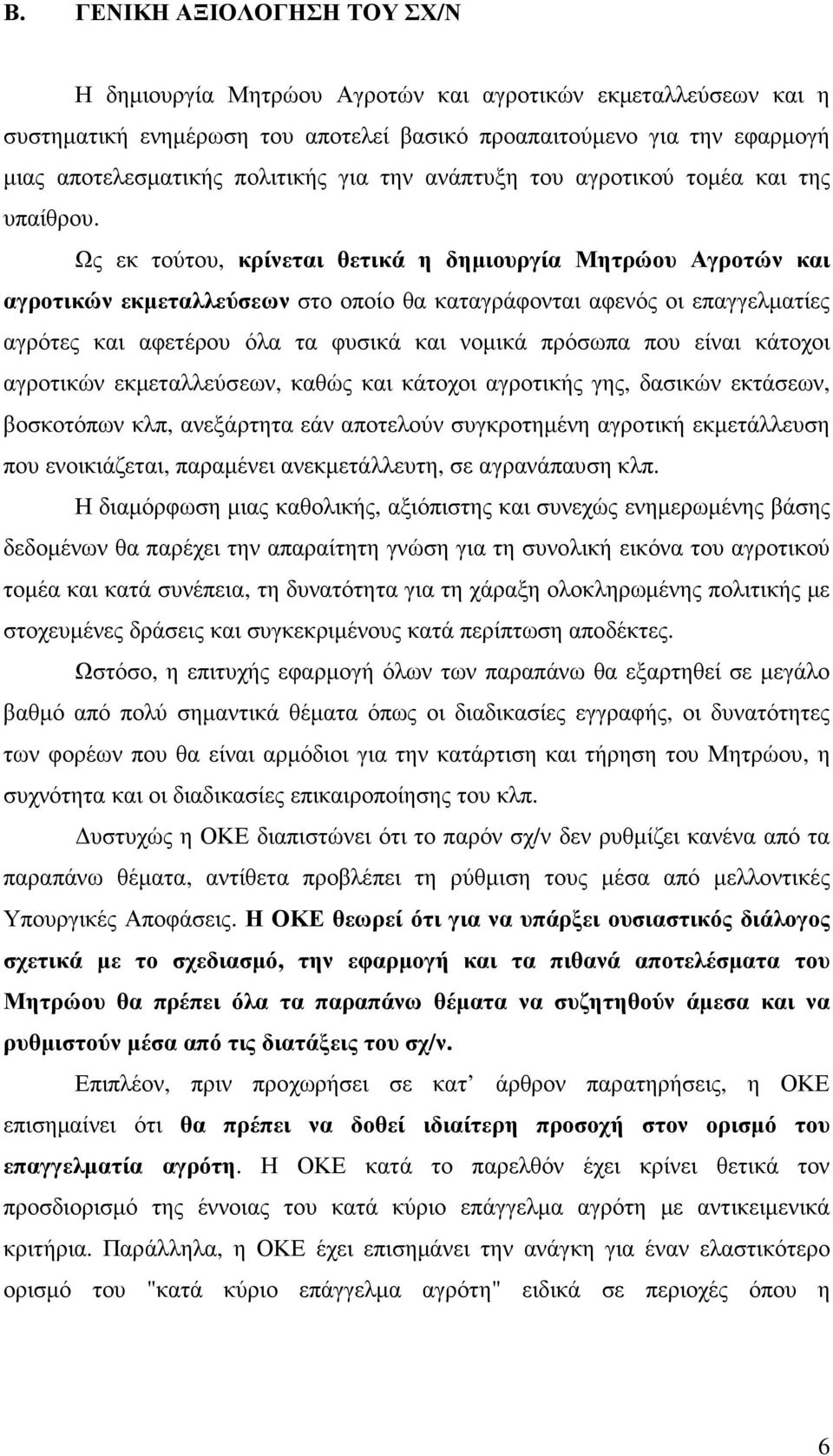 Ως εκ τούτου, κρίνεται θετικά η δηµιουργία Μητρώου Αγροτών και αγροτικών εκµεταλλεύσεων στο οποίο θα καταγράφονται αφενός οι επαγγελµατίες αγρότες και αφετέρου όλα τα φυσικά και νοµικά πρόσωπα που