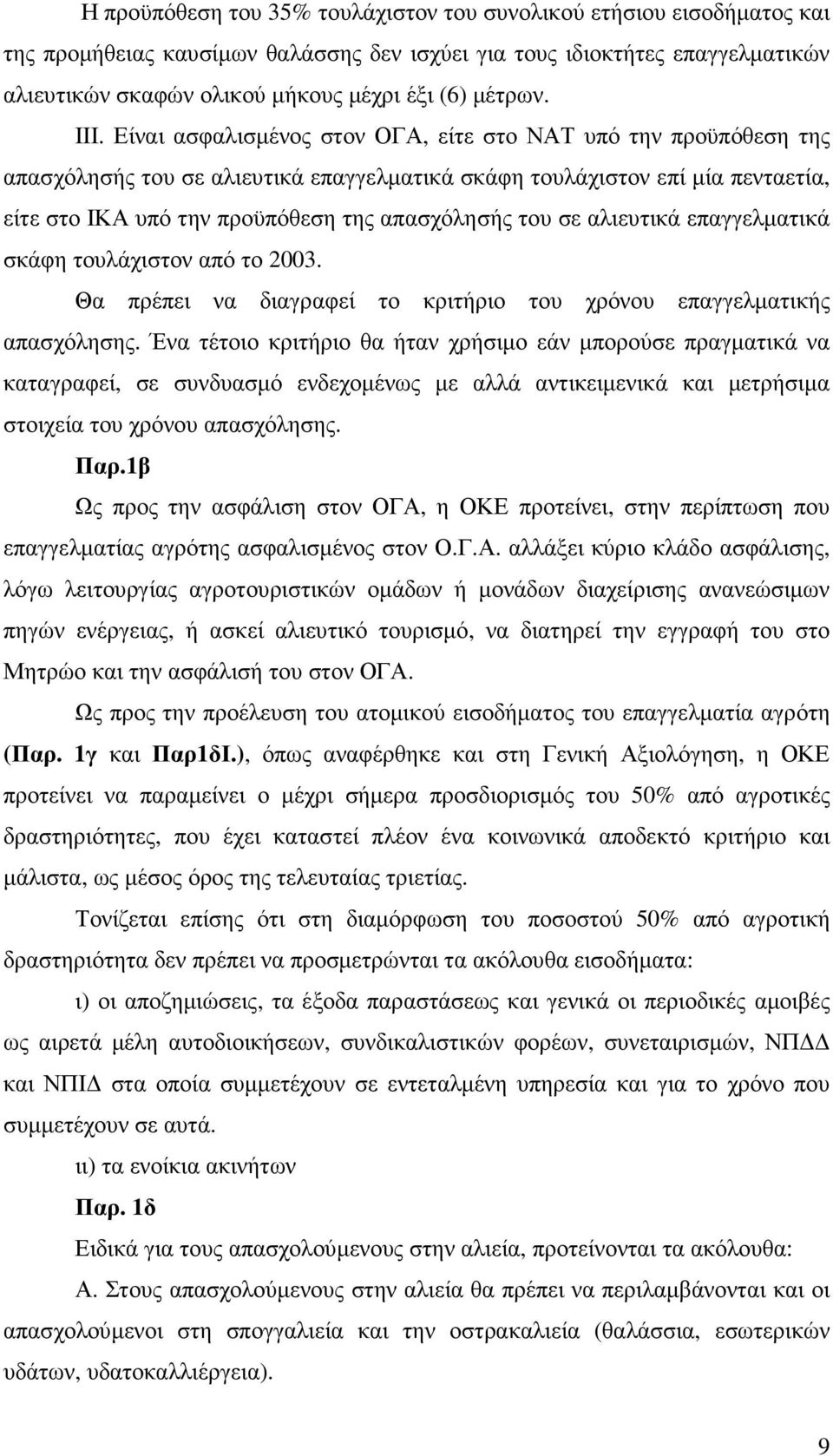 Είναι ασφαλισµένος στον ΟΓΑ, είτε στο ΝΑΤ υπό την προϋπόθεση της απασχόλησής του σε αλιευτικά επαγγελµατικά σκάφη τουλάχιστον επί µία πενταετία, είτε στο ΙΚΑ υπό την προϋπόθεση της απασχόλησής του σε