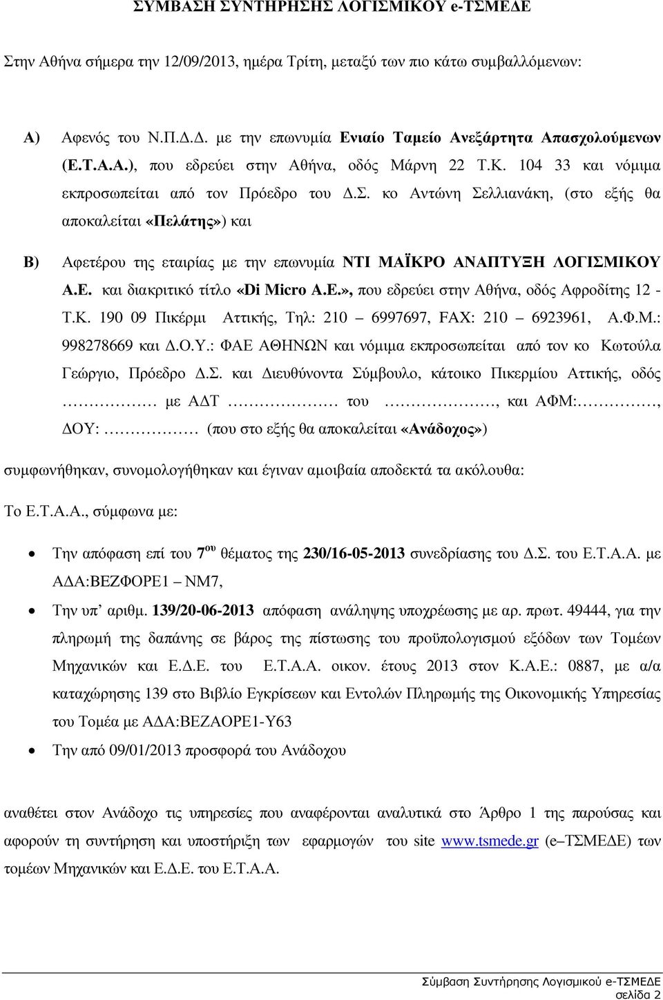 Ε. και διακριτικό τίτλο «Di Micro A.E.», που εδρεύει στην Αθήνα, οδός Αφροδίτης 12 - Τ.Κ. 190 09 Πικέρµι Αττικής, Τηλ: 210 6997697, FAX: 210 6923961, Α.Φ.Μ.: 998278669 και.ο.υ.: ΦΑΕ ΑΘΗΝΩΝ και νόµιµα εκπροσωπείται από τον κο Κωτούλα Γεώργιο, Πρόεδρο.