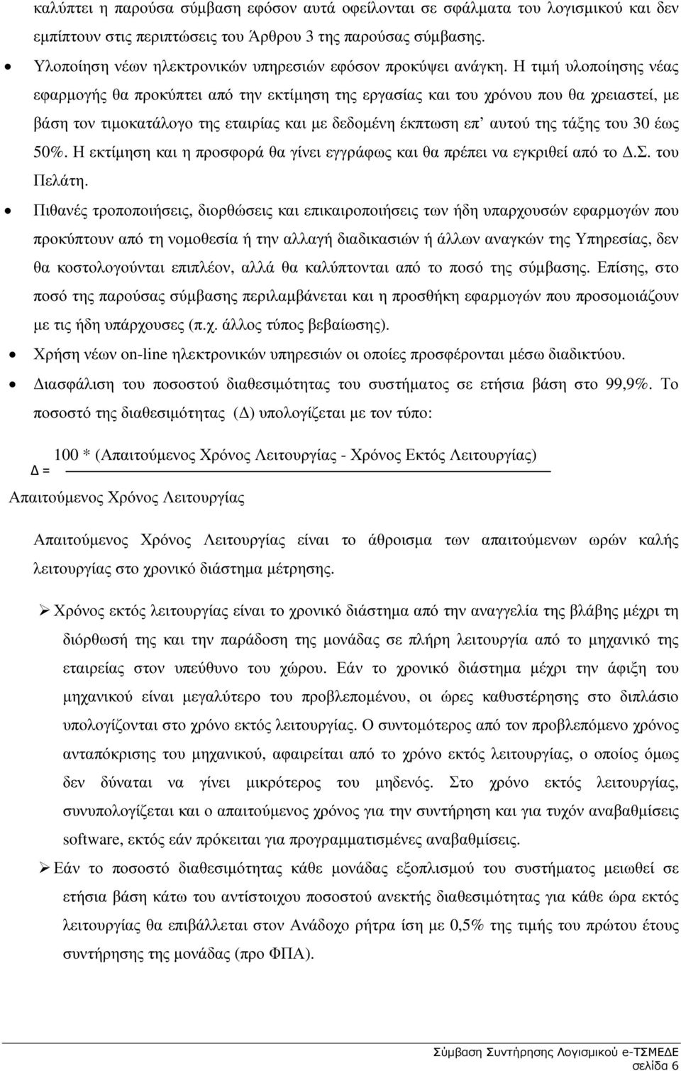 Η τιµή υλοποίησης νέας εφαρµογής θα προκύπτει από την εκτίµηση της εργασίας και του χρόνου που θα χρειαστεί, µε βάση τον τιµοκατάλογο της εταιρίας και µε δεδοµένη έκπτωση επ αυτού της τάξης του 30