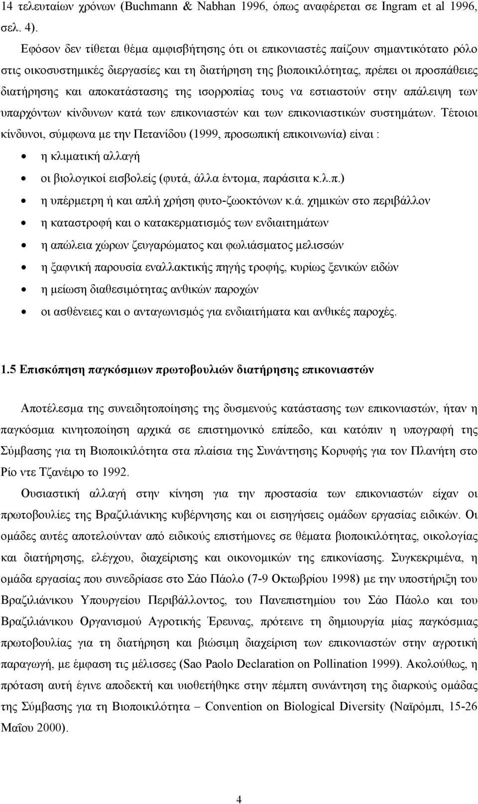 αποκατάστασης της ισορροπίας τους να εστιαστούν στην απάλειψη των υπαρχόντων κίνδυνων κατά των επικονιαστών και των επικονιαστικών συστηµάτων.