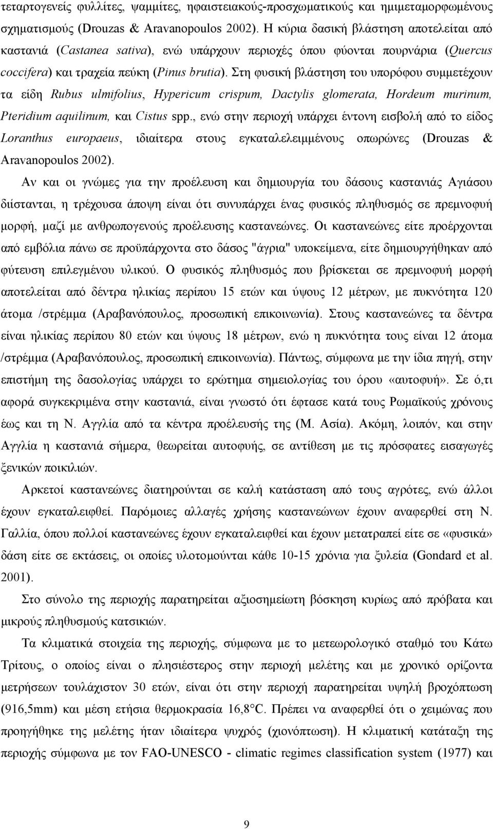 Στη φυσική βλάστηση του υπορόφου συµµετέχουν τα είδη Rubus ulmifolius, Hypericum crispum, Dactylis glomerata, Hordeum murinum, Pteridium aquilinum, και Cistus spp.