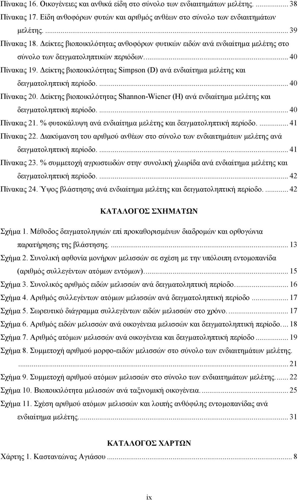 είκτης βιοποικιλότητας Simpson (D) ανά ενδιαίτηµα µελέτης και δειγµατοληπτική περίοδο.... 40 Πίνακας 20. είκτης βιοποικιλότητας Shannon-Wiener (H) ανά ενδιαίτηµα µελέτης και δειγµατοληπτική περίοδο.