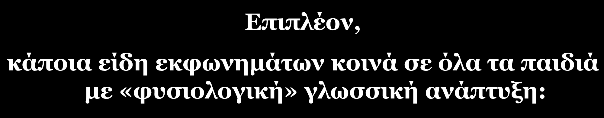 70 Συμπέρασμα: Προγλωσσικά εκφωνήματα: προϋπόθεση γλωσσικής ανάπτυξης Επιπλέον, κάποια είδη εκφωνημάτων κοινά σε όλα τα παιδιά με «φυσιολογική» γλωσσική ανάπτυξη: Π.χ.