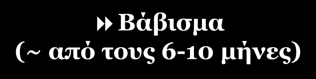 77 Βάβισμα (~ από τους 6-10 μήνες) Οι πρώτες κανονικές συλλαβές, δηλ. ίδιες με ενηλίκων (δηλ.