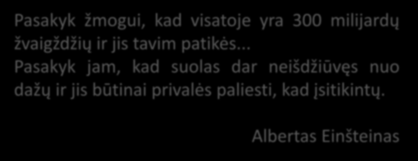 .. Pasakyk jam, kad suolas dar neišdžiūvęs nuo