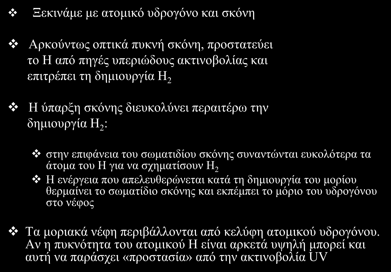 Σύνθεση μοριακού υδρογόνου στο μεσοαστρικό χώρο Ξεκινάμε με ατομικό υδρογόνο και σκόνη Αρκούντως οπτικά πυκνή σκόνη, προστατεύει το Η από πηγές υπεριώδους ακτινοβολίας και επιτρέπει τη δημιουργία Η 2