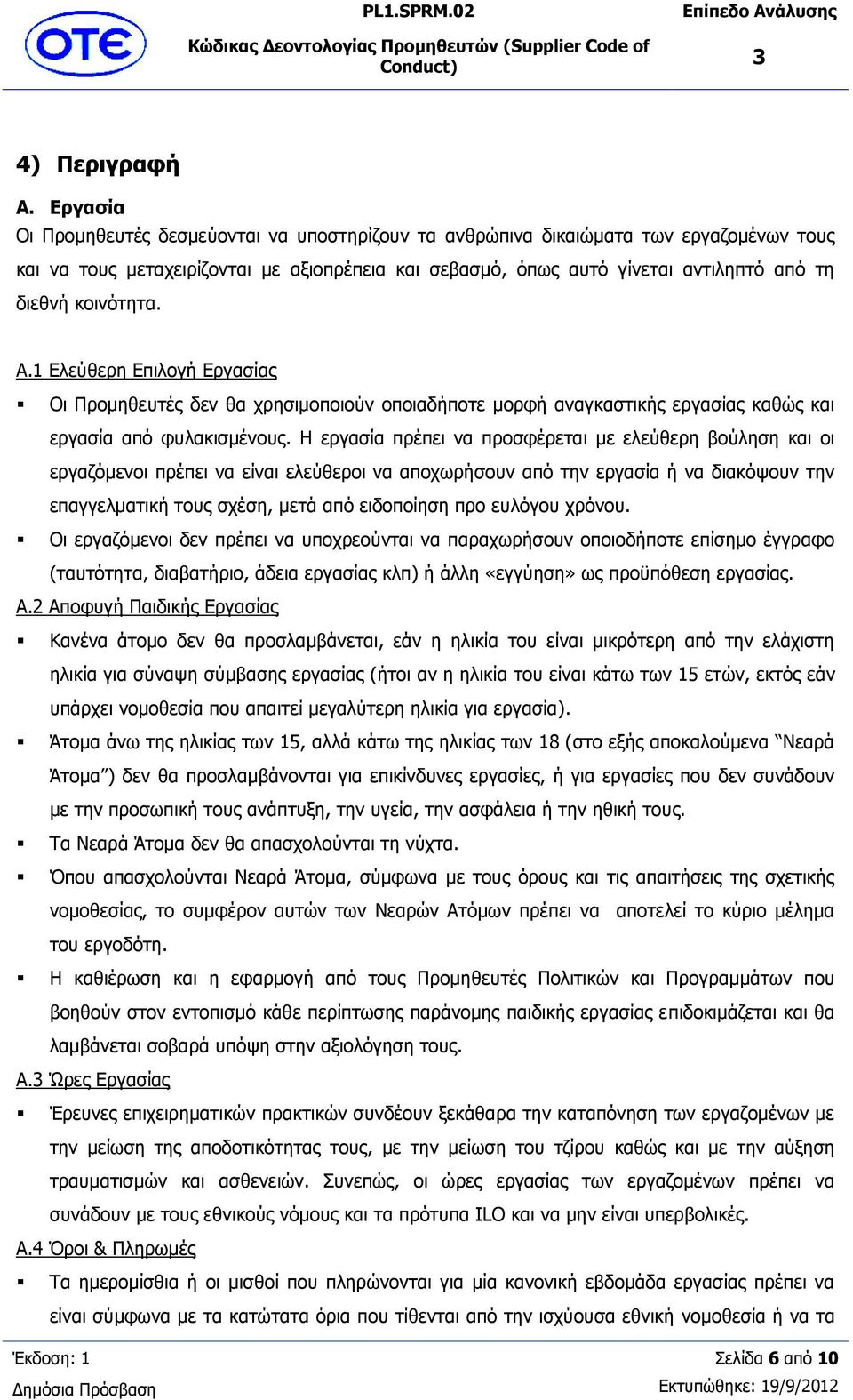 κοινότητα. A.1 Ελεύθερη Επιλογή Εργασίας Οι Προμηθευτές δεν θα χρησιμοποιούν οποιαδήποτε μορφή αναγκαστικής εργασίας καθώς και εργασία από φυλακισμένους.