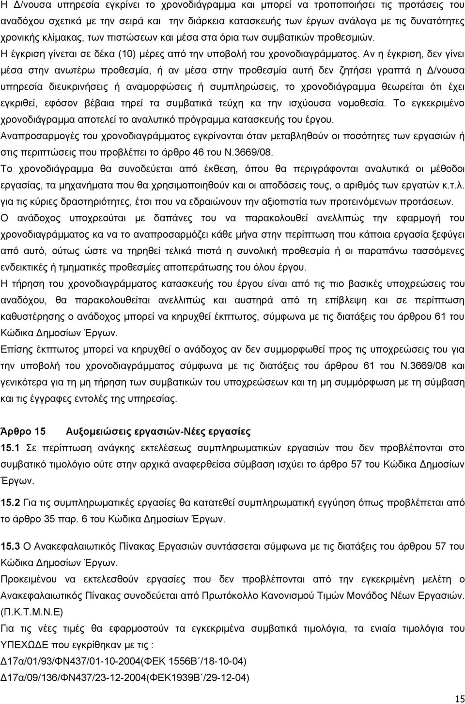 Αν η έγκριση, δεν γίνει μέσα στην ανωτέρω προθεσμία, ή αν μέσα στην προθεσμία αυτή δεν ζητήσει γραπτά η Δ/νουσα υπηρεσία διευκρινήσεις ή αναμορφώσεις ή συμπληρώσεις, το χρονοδιάγραμμα θεωρείται ότι