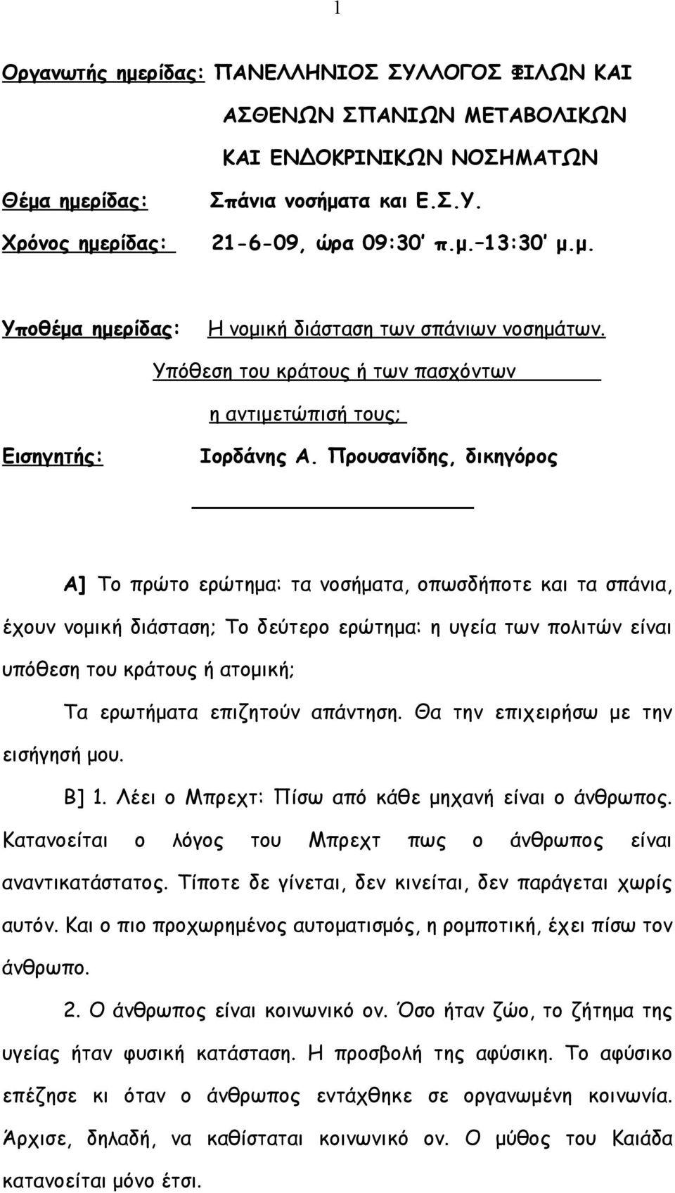 Προυσανίδης, δικηγόρος Α] Το πρώτο ερώτημα: τα νοσήματα, οπωσδήποτε και τα σπάνια, έχουν νομική διάσταση; Το δεύτερο ερώτημα: η υγεία των πολιτών είναι υπόθεση του κράτους ή ατομική; Τα ερωτήματα