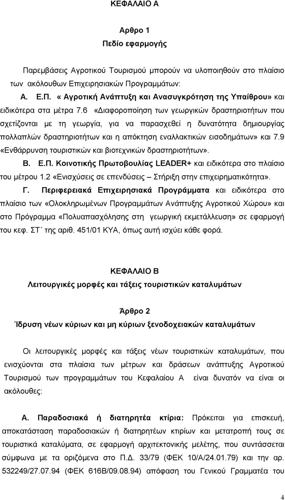 9 «Ενθάρρυνση τουριστικών και βιοτεχνικών δραστηριοτήτων». Β. Ε.Π. Κοινοτικής Πρωτοβουλίας LEADER+ και ειδικότερα στο πλαίσιο του µέτρου 1.2 «Ενισχύσεις σε επενδύσεις Στήριξη στην επιχειρηµατικότητα».