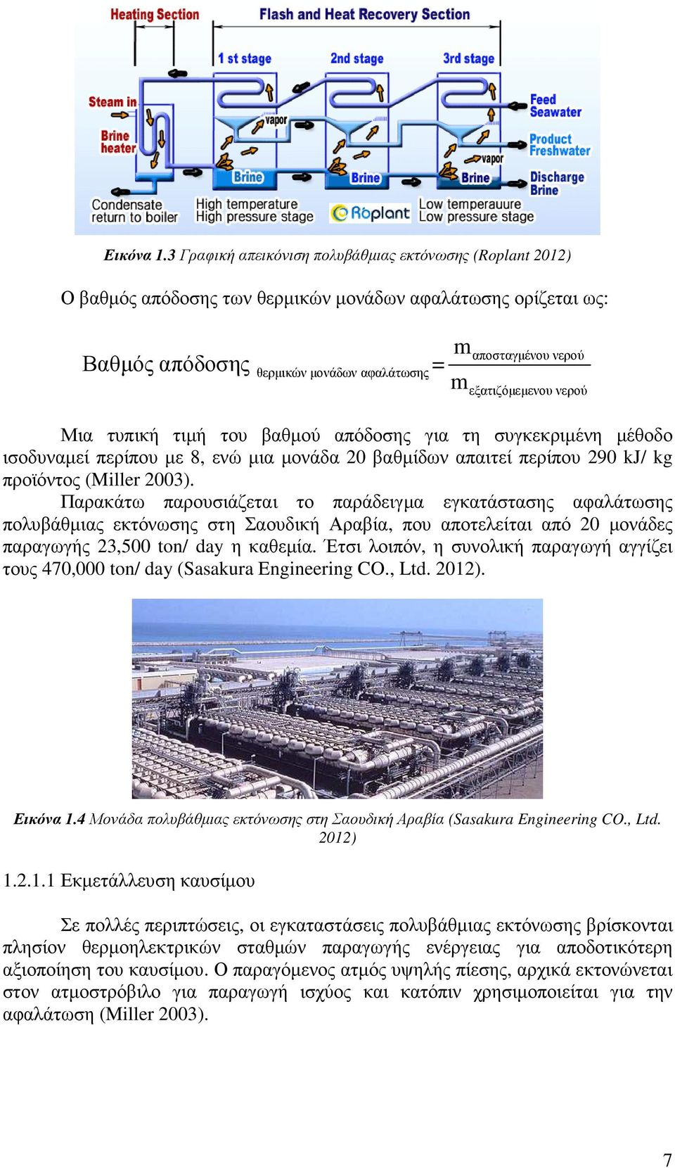 εξατιζόµεµενου νερού Μια τυπική τιµή του βαθµού απόδοσης για τη συγκεκριµένη µέθοδο ισοδυναµεί περίπου µε 8, ενώ µια µονάδα 20 βαθµίδων απαιτεί περίπου 290 kj/ kg προϊόντος (Miller 2003).