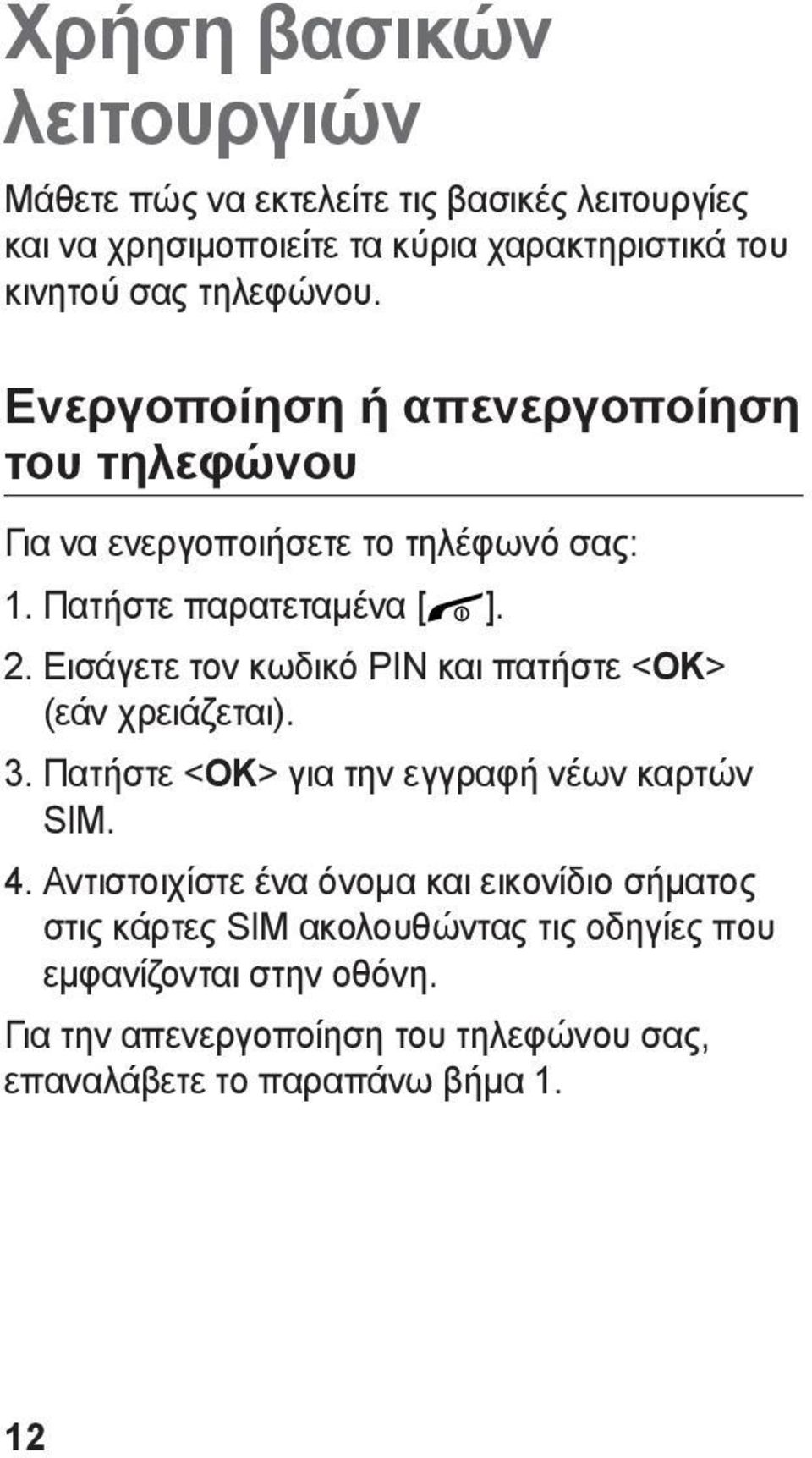 Εισάγετε τον κωδικό ΡΙΝ και πατήστε < OK> (εάν χρειάζεται). 3. Πατήστε < OK> για την εγγραφή νέων καρτών SIM. 4.