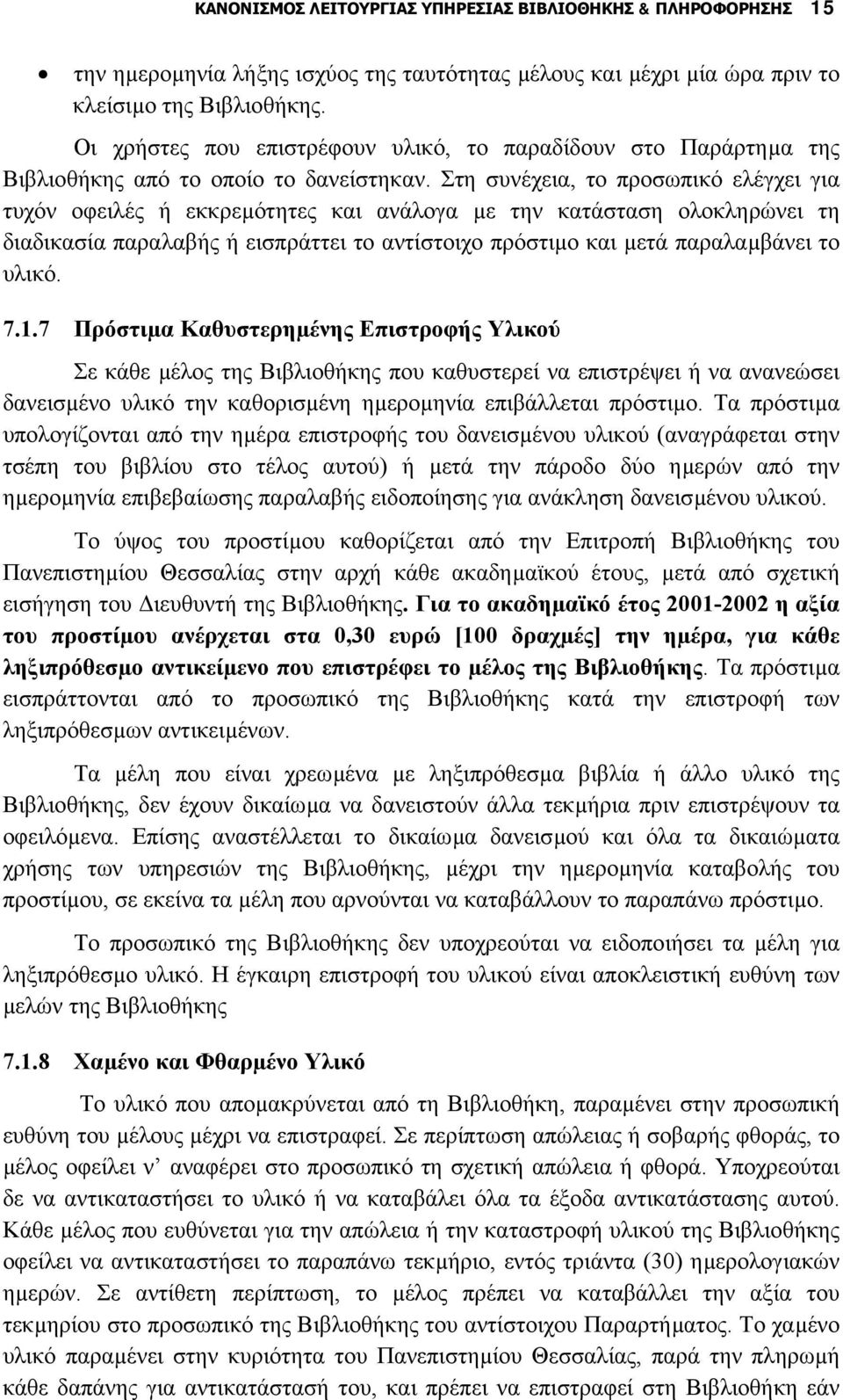 Στη συνέχεια, το προσωπικό ελέγχει για τυχόν οφειλές ή εκκρεµότητες και ανάλογα µε την κατάσταση ολοκληρώνει τη διαδικασία παραλαβής ή εισπράττει το αντίστοιχο πρόστιµο και µετά παραλαµβάνει το υλικό.