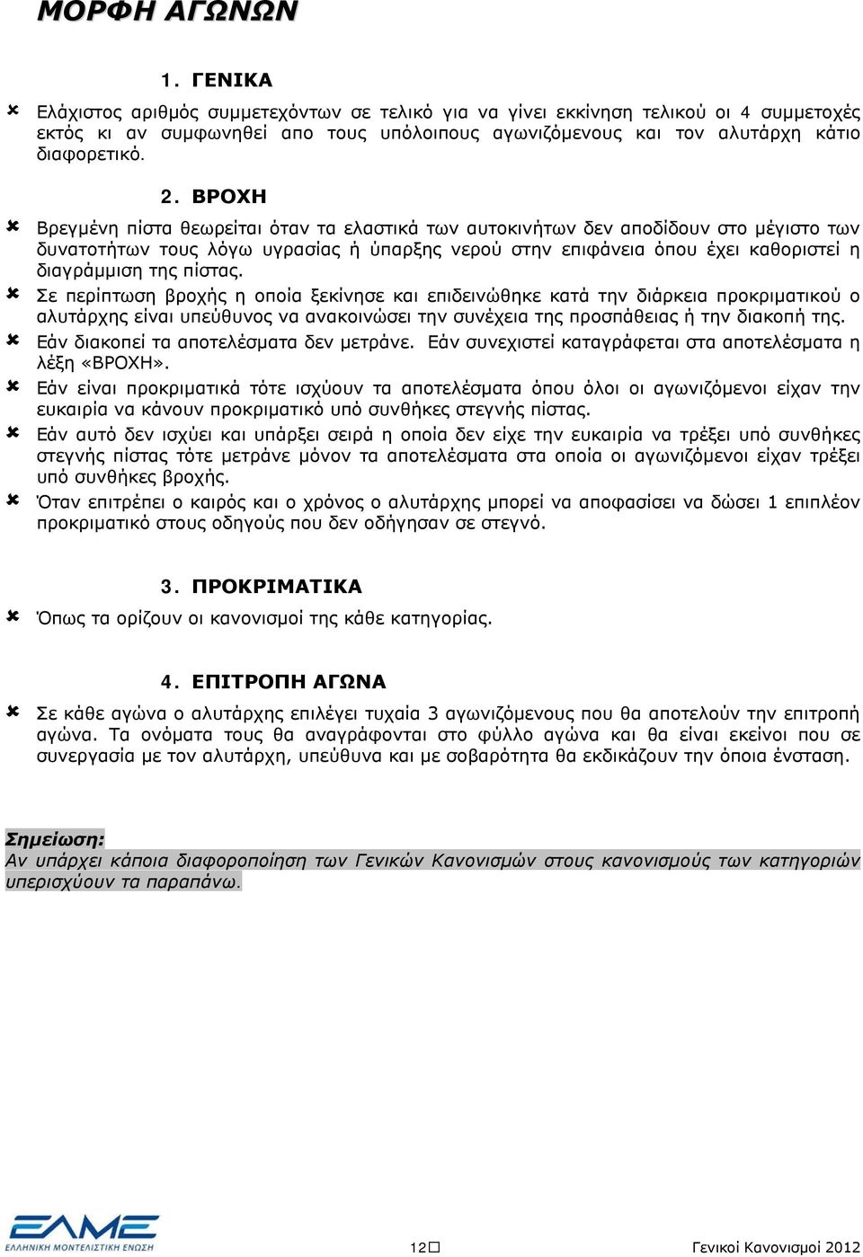 ΒΡΟΧΗ Βρεγμένη πίστα θεωρείται όταν τα ελαστικά των αυτοκινήτων δεν αποδίδουν στο μέγιστο των δυνατοτήτων τους λόγω υγρασίας ή ύπαρξης νερού στην επιφάνεια όπου έχει καθοριστεί η διαγράμμιση της