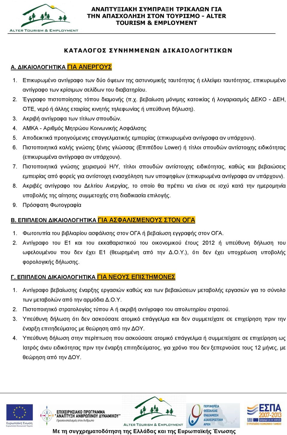 βεβαίυζη μόνιμηρ καηοικίαρ ή λογαπιαζμόρ ΔΕΚΟ - ΔΕΗ, ΟΤΕ, νεπό ή άλληρ εηαιπίαρ κινηηήρ ηηλεθυνίαρ ή ςπεύθςνη δήλυζη). 3. Ακπιβή ανηίγπαθα ηυν ηίηλυν ζποςδών. 4.
