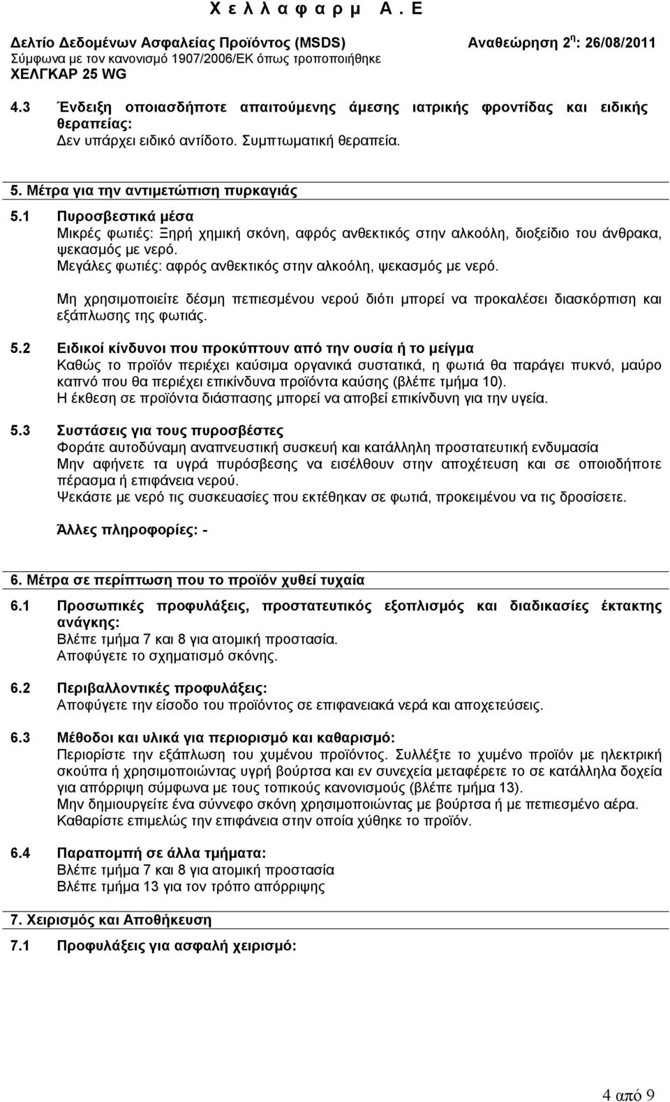 Μη χρησιμοποιείτε δέσμη πεπιεσμένου νερού διότι μπορεί να προκαλέσει διασκόρπιση και εξάπλωσης της φωτιάς. 5.