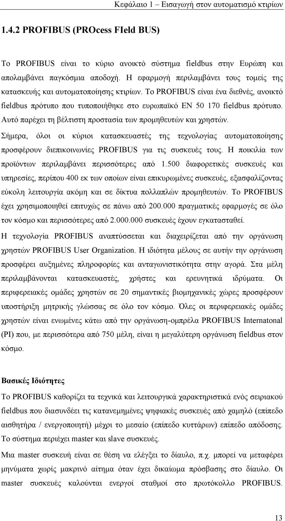 Αυτό παρέχει τη βέλτιστη προστασία των προµηθευτών και χρηστών. Σήµερα, όλοι οι κύριοι κατασκευαστές της τεχνολογίας αυτοµατοποίησης προσφέρουν διεπικοινωνίες PROFIBUS για τις συσκευές τους.