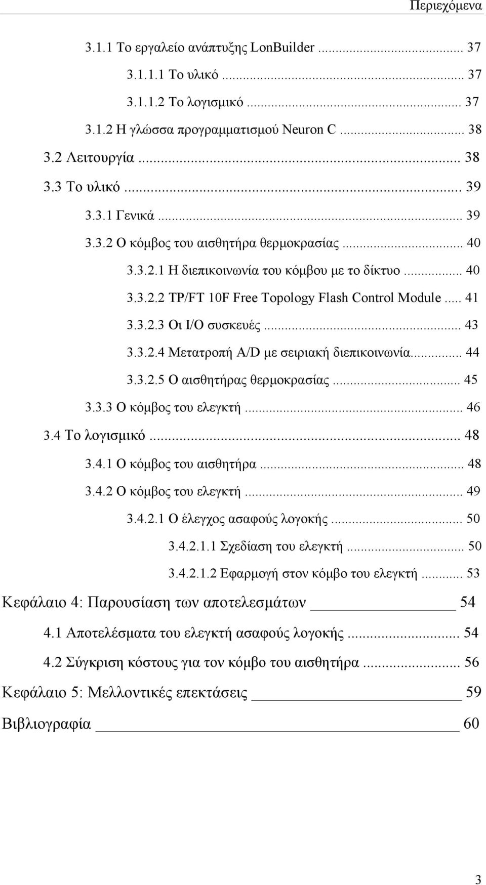 3.2.4 Μετατροπή A/D µε σειριακή διεπικοινωνία... 44 3.3.2.5 Ο αισθητήρας θερµοκρασίας... 45 3.3.3 Ο κόµβος του ελεγκτή... 46 3.4 Το λογισµικό... 48 3.4.1 Ο κόµβος του αισθητήρα... 48 3.4.2 Ο κόµβος του ελεγκτή.