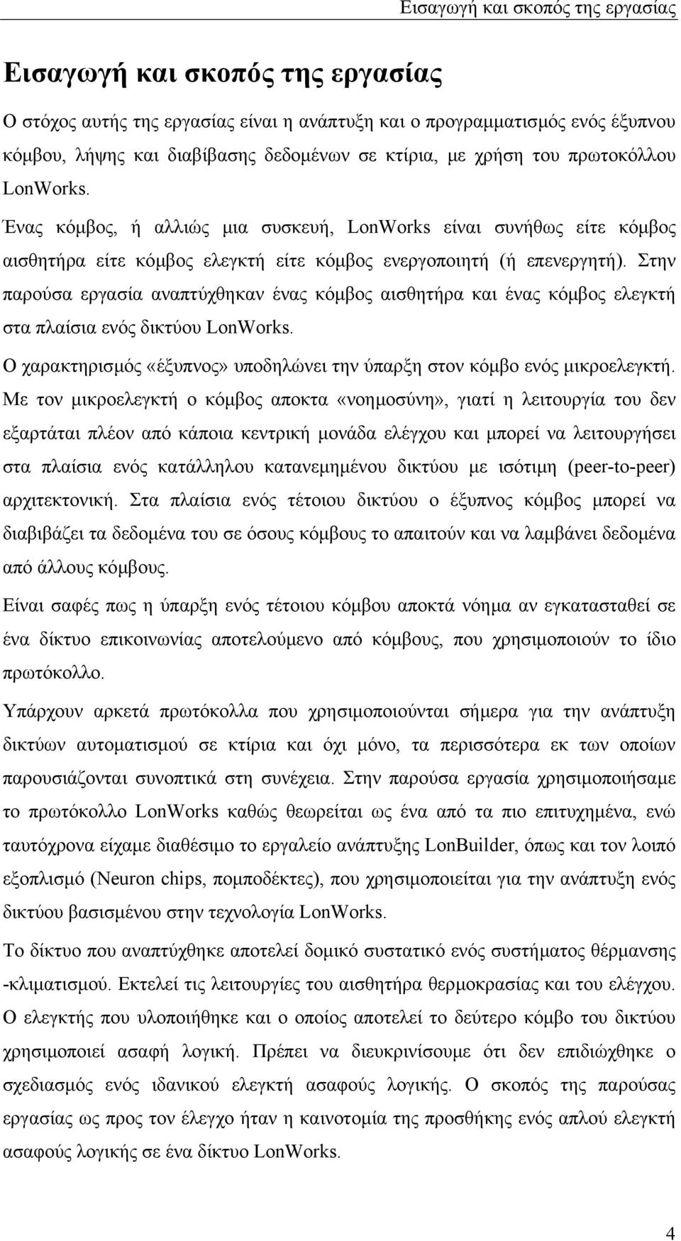 Στην παρούσα εργασία αναπτύχθηκαν ένας κόµβος αισθητήρα και ένας κόµβος ελεγκτή στα πλαίσια ενός δικτύου LonWorks. Ο χαρακτηρισµός «έξυπνος» υποδηλώνει την ύπαρξη στον κόµβο ενός µικροελεγκτή.