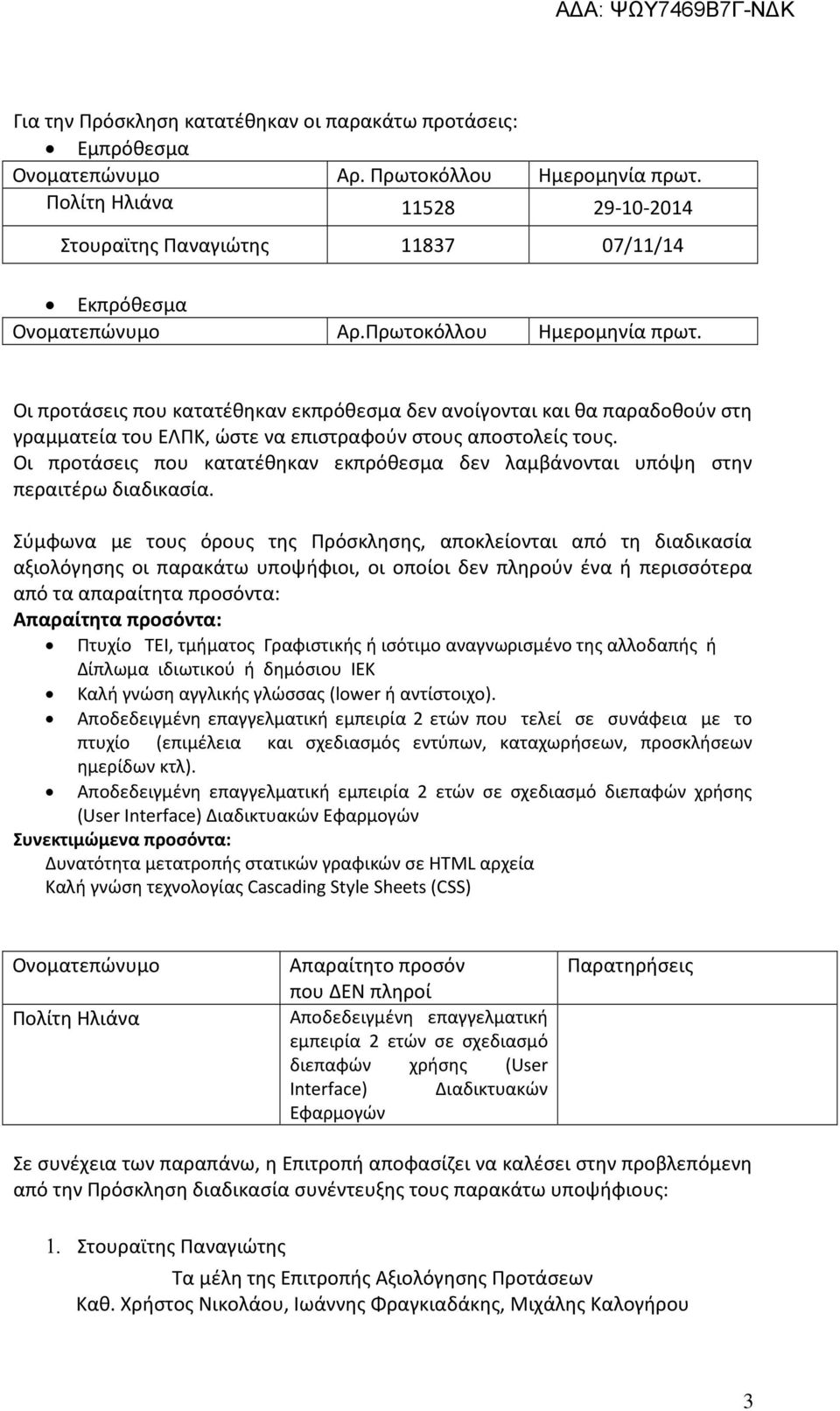 Οι προτάσεις που κατατέθηκαν εκπρόθεσμα δεν ανοίγονται και θα παραδοθούν στη γραμματεία του ΕΛΠΚ, ώστε να επιστραφούν στους αποστολείς τους.