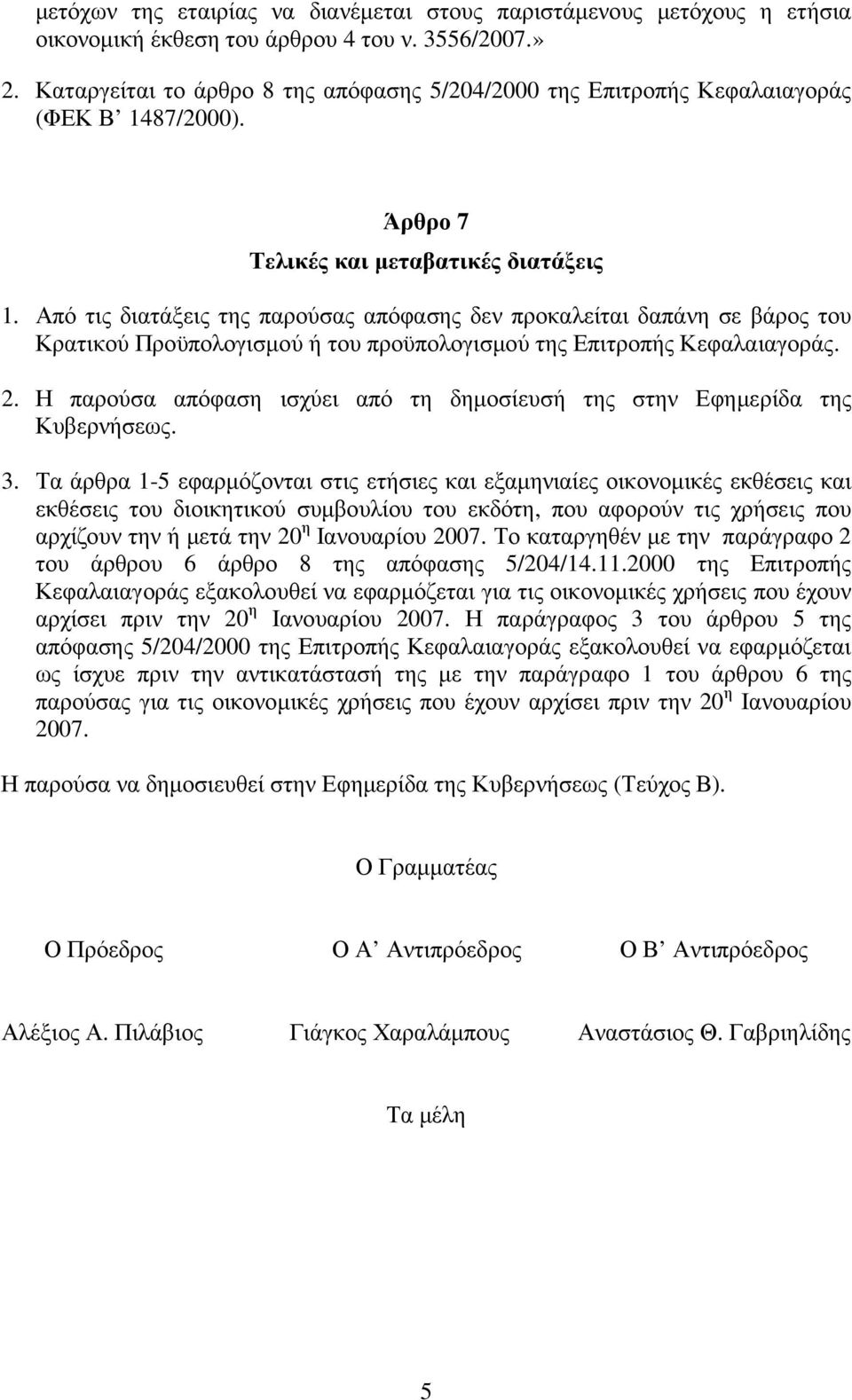 Από τις διατάξεις της παρούσας απόφασης δεν προκαλείται δαπάνη σε βάρος του Κρατικού Προϋπολογισµού ή του προϋπολογισµού της Επιτροπής Κεφαλαιαγοράς. 2.