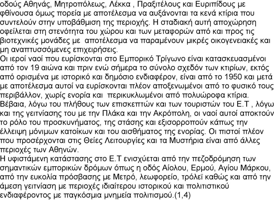 Οι ιεροί ναοί που ευρίσκονται στο Εμπορικό Τρίγωνο είναι κατασκευασμένοι από τον 19 αιώνα και πριν ενώ σήμερα το σύνολο σχεδόν των κτιρίων, εκτός από ορισμένα με ιστορικό και δημόσιο ενδιαφέρον,