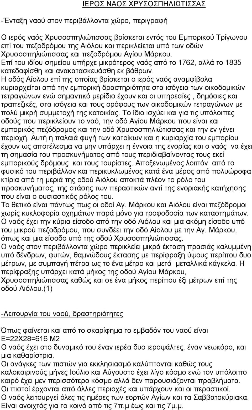 Η οδός Αίολου επί της οποίας βρίσκεται ο ιερός ναός αναμφίβολα κυριαρχείται από την εμπορική δραστηριότητα στα ισόγεια των οικοδομικών τετραγώνων ενώ σημαντικό μερίδιο έχουν και οι υπηρεσίες,