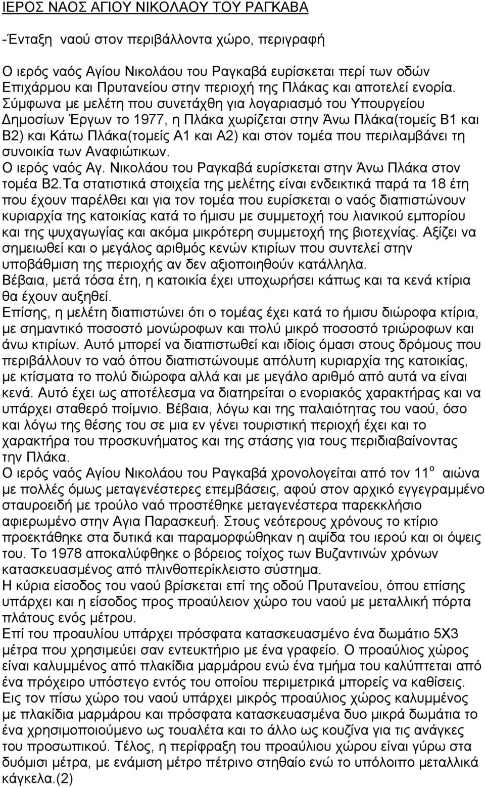 Σύμφωνα με μελέτη που συνετάχθη για λογαριασμό του Υπουργείου Δημοσίων Έργων το 1977, η Πλάκα χωρίζεται στην Άνω Πλάκα(τομείς Β1 και Β2) και Κάτω Πλάκα(τομείς Α1 και Α2) και στον τομέα που