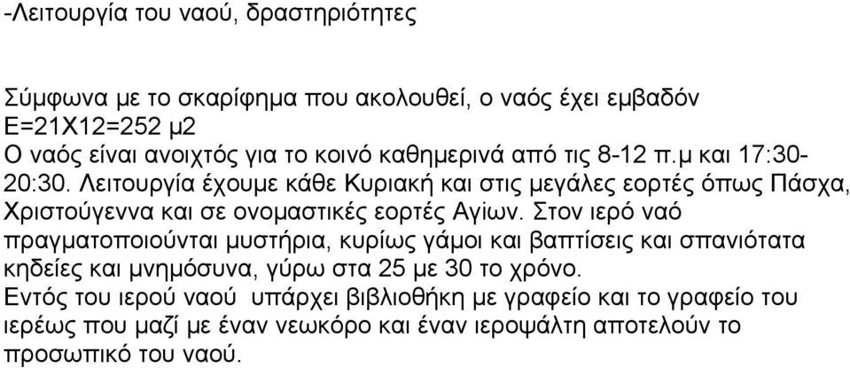 Λειτουργία έχουμε κάθε Κυριακή και στις μεγάλες εορτές όπως Πάσχα, Χριστούγεννα και σε ονομαστικές εορτές Aγiων.