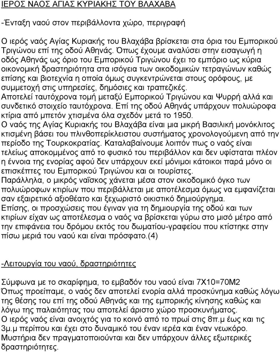 οποία όμως συγκεντρώνεται στους ορόφους, με συμμετοχή στις υπηρεσίες, δημόσιες και τραπεζικές. Αποτελεί ταυτόχρονα τομή μεταξύ Εμπορικού Τριγώνου και Ψυρρή αλλά και συνδετικό στοιχείο ταυτόχρονα.