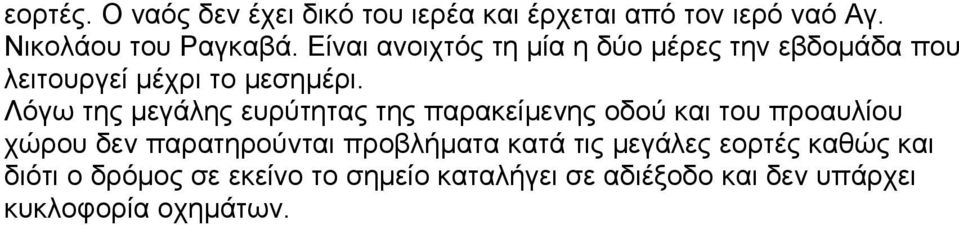 Λόγω της μεγάλης ευρύτητας της παρακείμενης οδού και του προαυλίου χώρου δεν παρατηρούνται