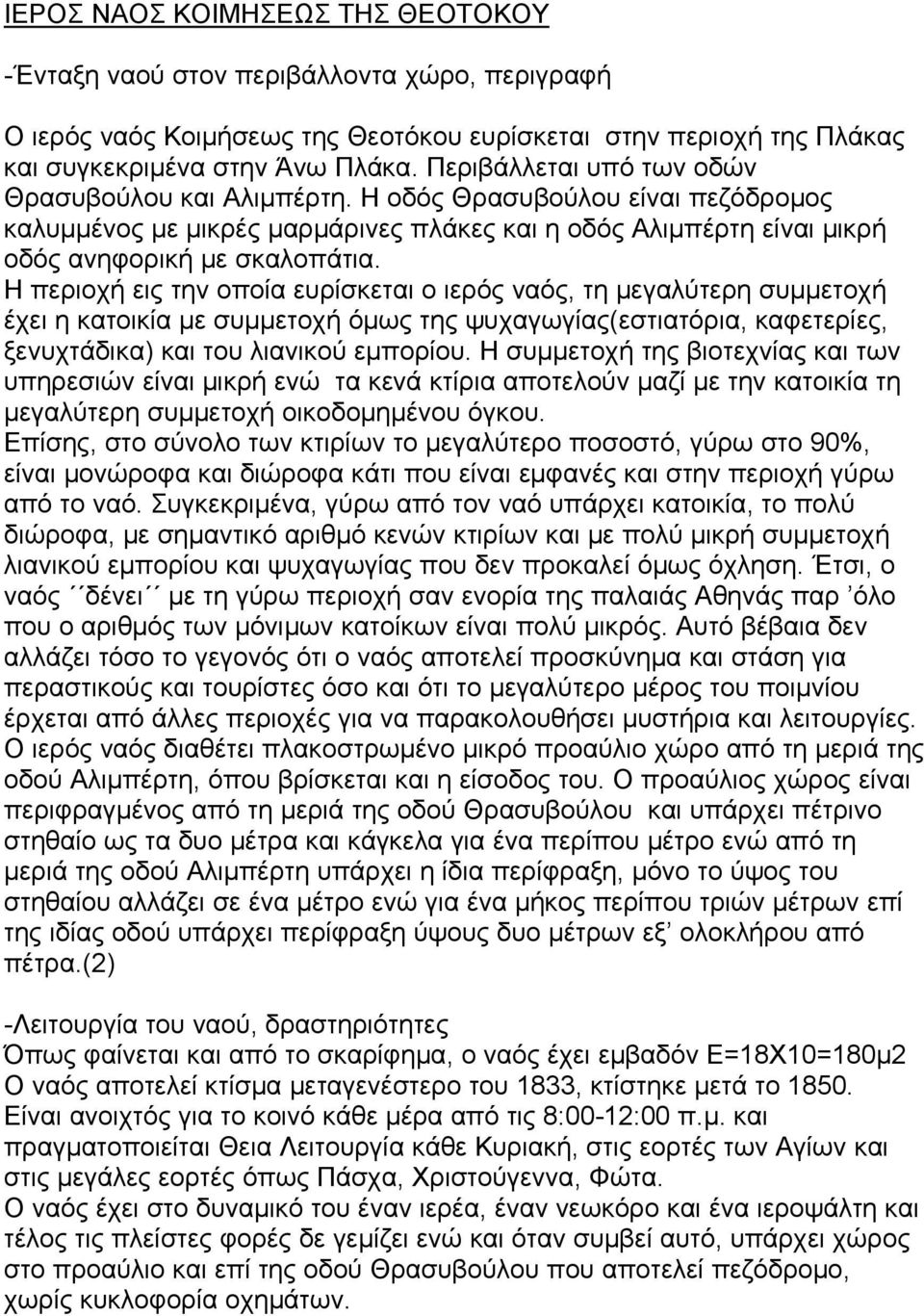 Η περιοχή εις την οποία ευρίσκεται ο ιερός ναός, τη μεγαλύτερη συμμετοχή έχει η κατοικία με συμμετοχή όμως της ψυχαγωγίας(εστιατόρια, καφετερίες, ξενυχτάδικα) και του λιανικού εμπορίου.