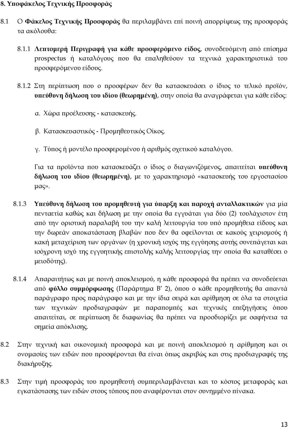 1 Λε τοµερή Περιγραφή για κάθε ροσφερόµενο είδος, συνοδευόµενη α ό ε ίσηµα prospectus ή καταλόγους ου θα ε αληθεύουν τα τεχνικά χαρακτηριστικά του ροσφερόµενου είδους. 8.1.2 Στη ερί τωση ου ο ροσφέρων δεν θα κατασκευάσει ο ίδιος το τελικό ροϊόν, υ εύθυνη δήλωση του ιδίου (θεωρηµένη), στην ο οία θα αναγράφεται για κάθε είδος: α.