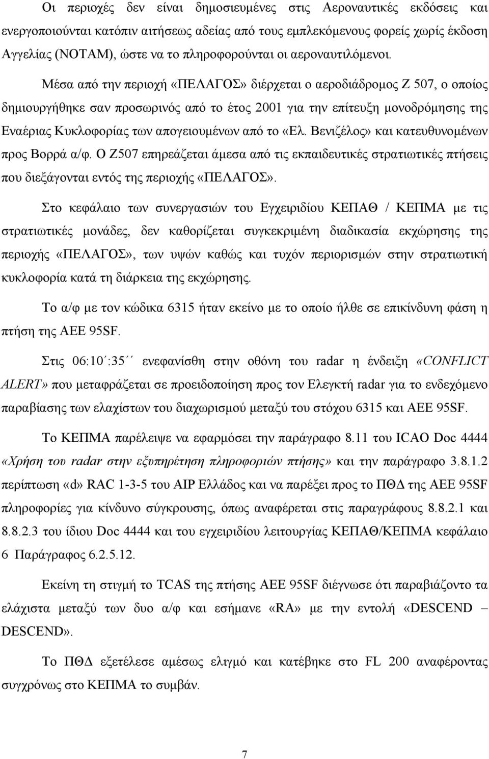 Μέσα από την περιοχή «ΠΕΛΑΓΟΣ» διέρχεται ο αεροδιάδρομος Ζ 507, ο οποίος δημιουργήθηκε σαν προσωρινός από το έτος 2001 για την επίτευξη μονοδρόμησης της Εναέριας Κυκλοφορίας των απογειουμένων από το