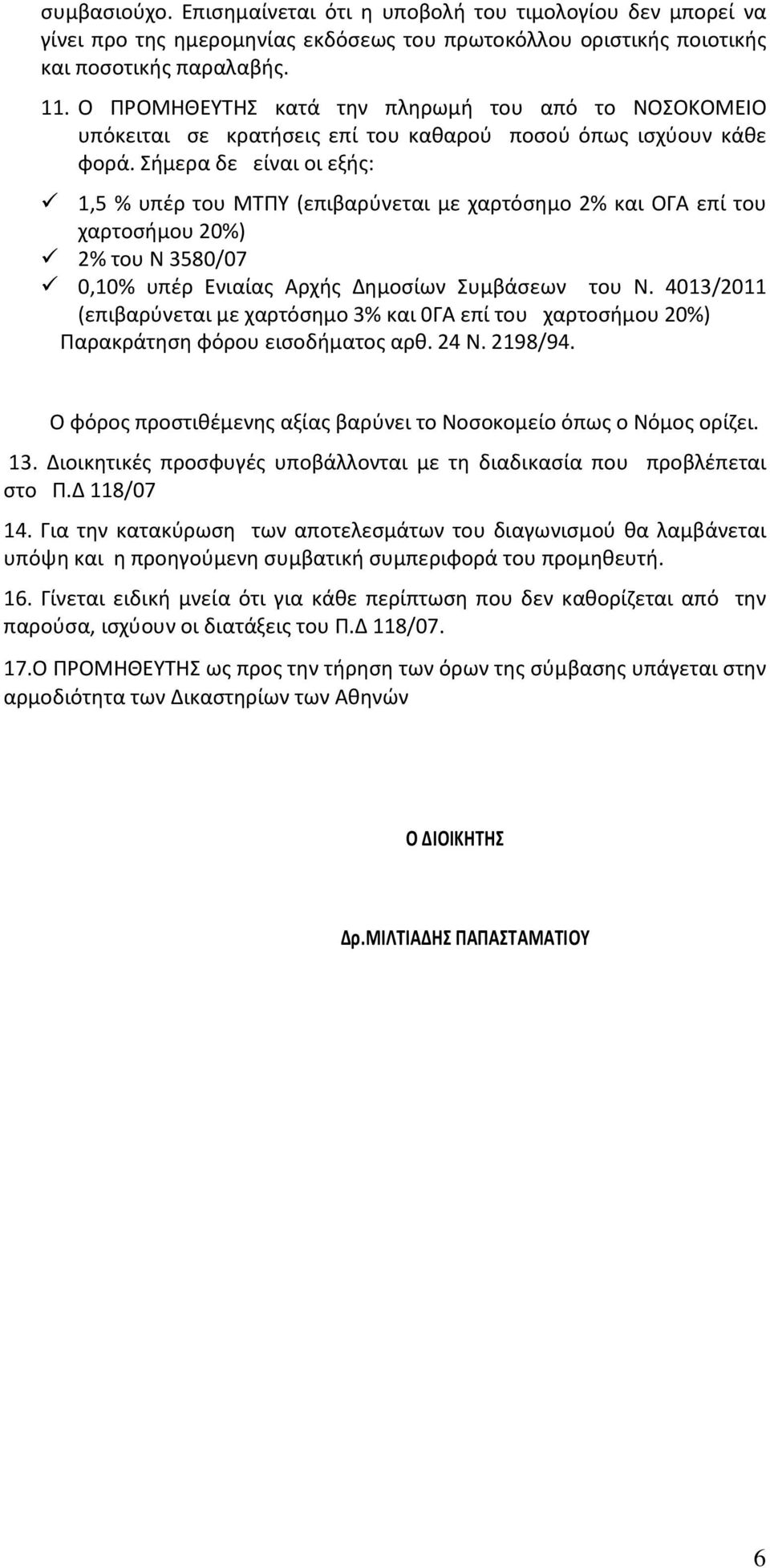 Σήμερα δε είναι οι εξής: 1,5 % υπέρ του ΜΤΠΥ (επιβαρύνεται με χαρτόσημο 2% και ΟΓΑ επί του χαρτοσήμου 20%) 2% του Ν 3580/07 0,10% υπέρ Ενιαίας Αρχής Δημοσίων Συμβάσεων του Ν.