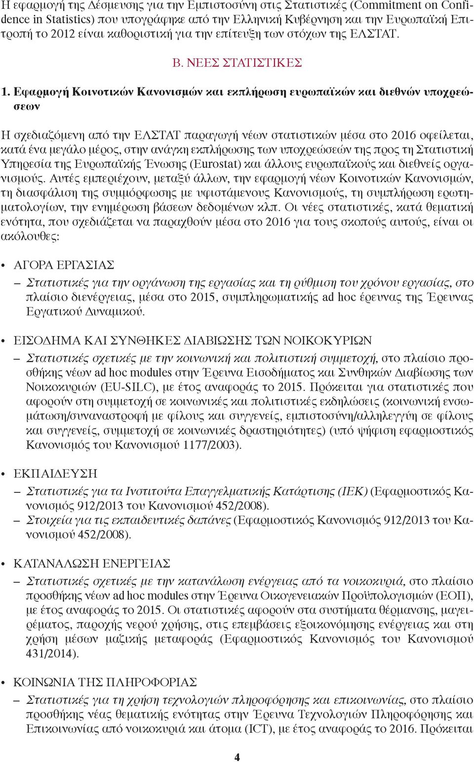 Εφαρμογή Κοινοτικών Κανονισμών και εκπλήρωση ευρωπαϊκών και διεθνών υποχρεώσεων Η σχεδιαζόμενη από την ΕΛΣΤΑΤ παραγωγή νέων στατιστικών μέσα στο 2016 οφείλεται, κατά ένα μεγάλο μέρος, στην ανάγκη