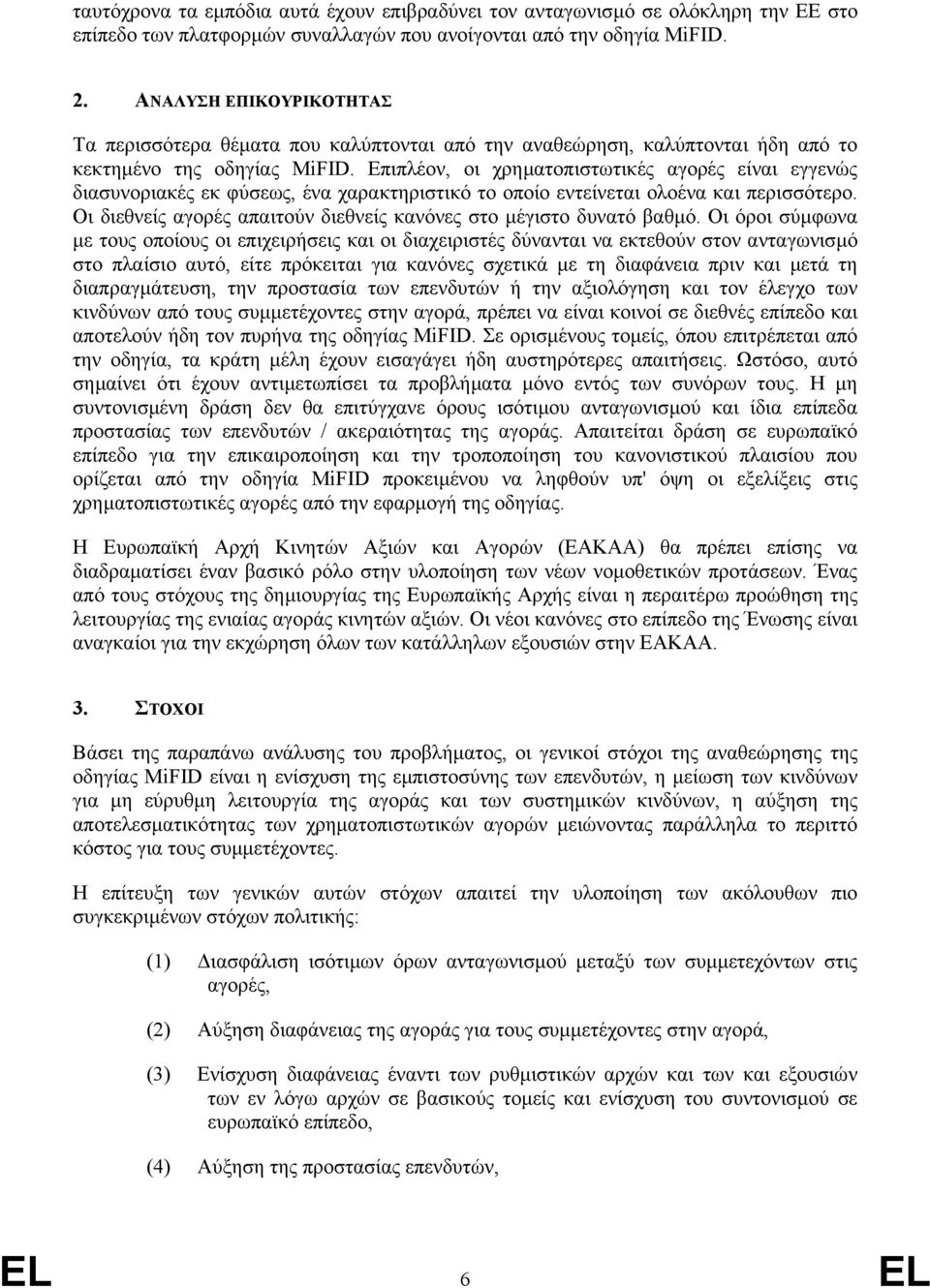 Επιπλέον, οι χρηµατοπιστωτικές αγορές είναι εγγενώς διασυνοριακές εκ φύσεως, ένα χαρακτηριστικό το οποίο εντείνεται ολοένα και περισσότερο.