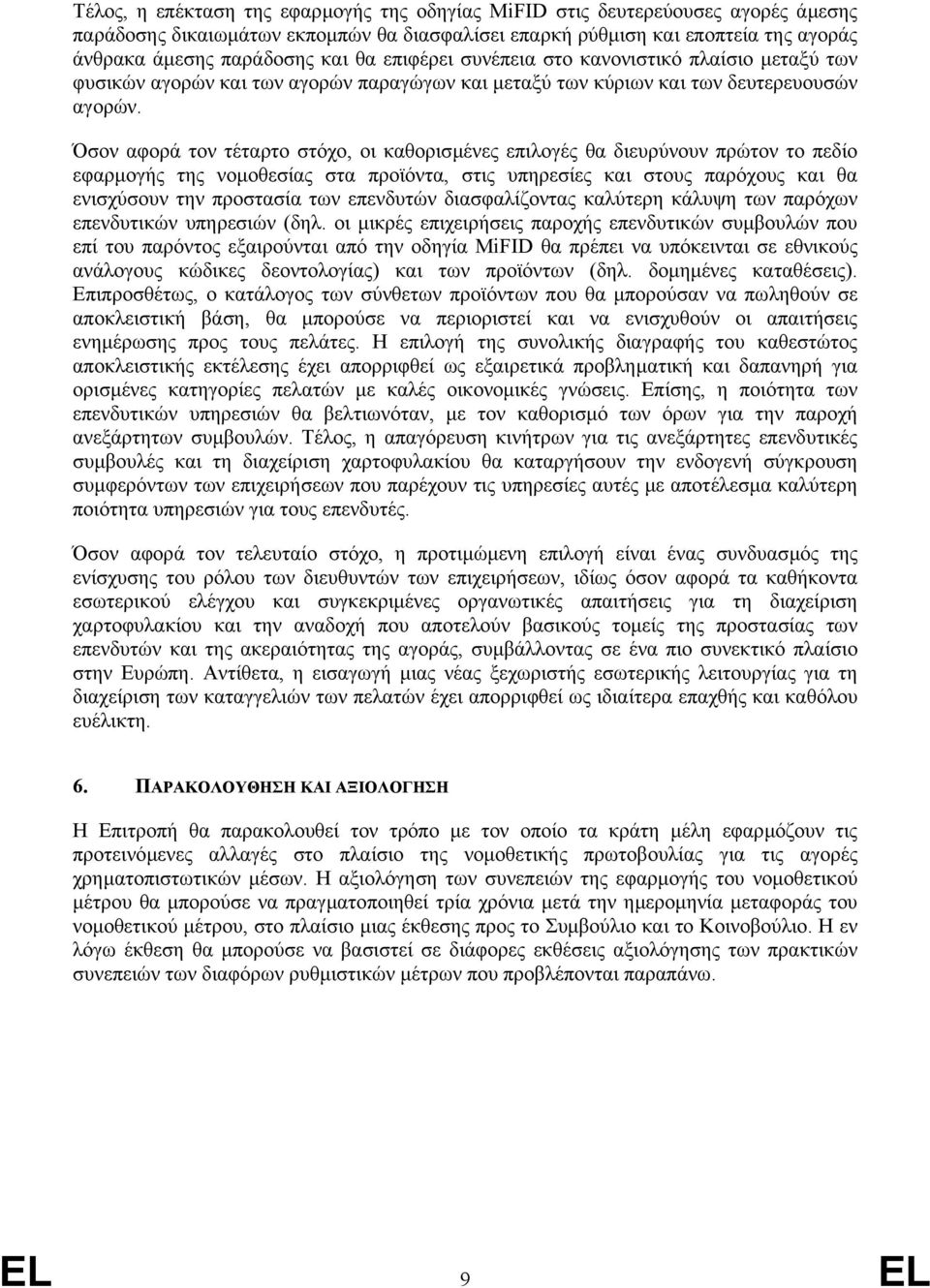 Όσον αφορά τον τέταρτο στόχο, οι καθορισµένες επιλογές θα διευρύνουν πρώτον το πεδίο εφαρµογής της νοµοθεσίας στα προϊόντα, στις υπηρεσίες και στους παρόχους και θα ενισχύσουν την προστασία των