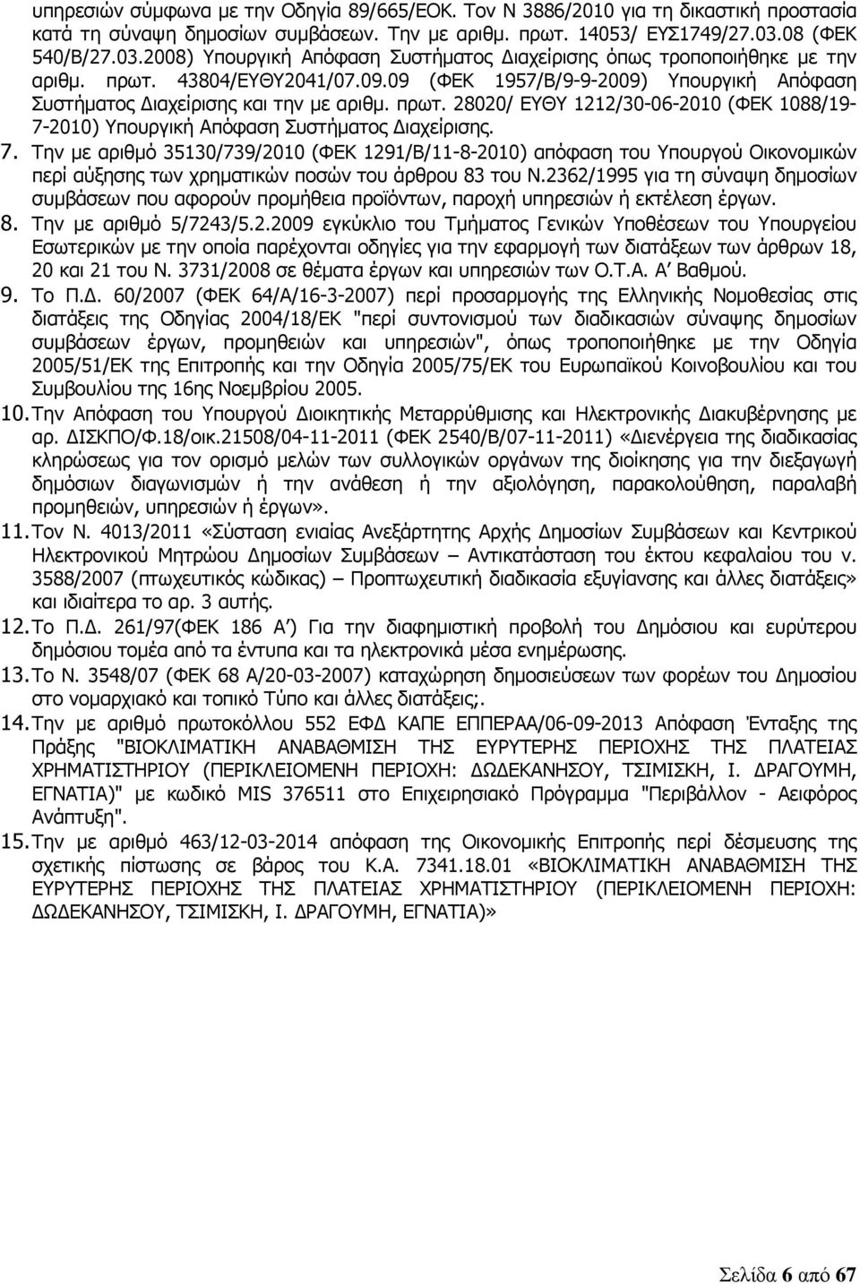 09 (ΦΕΚ 1957/Β/9-9-2009) Υπουργική Απόφαση Συστήµατος ιαχείρισης και την µε αριθµ. πρωτ. 28020/ ΕΥΘΥ 1212/30-06-2010 (ΦΕΚ 1088/19-7-2010) Υπουργική Απόφαση Συστήµατος ιαχείρισης. 7.