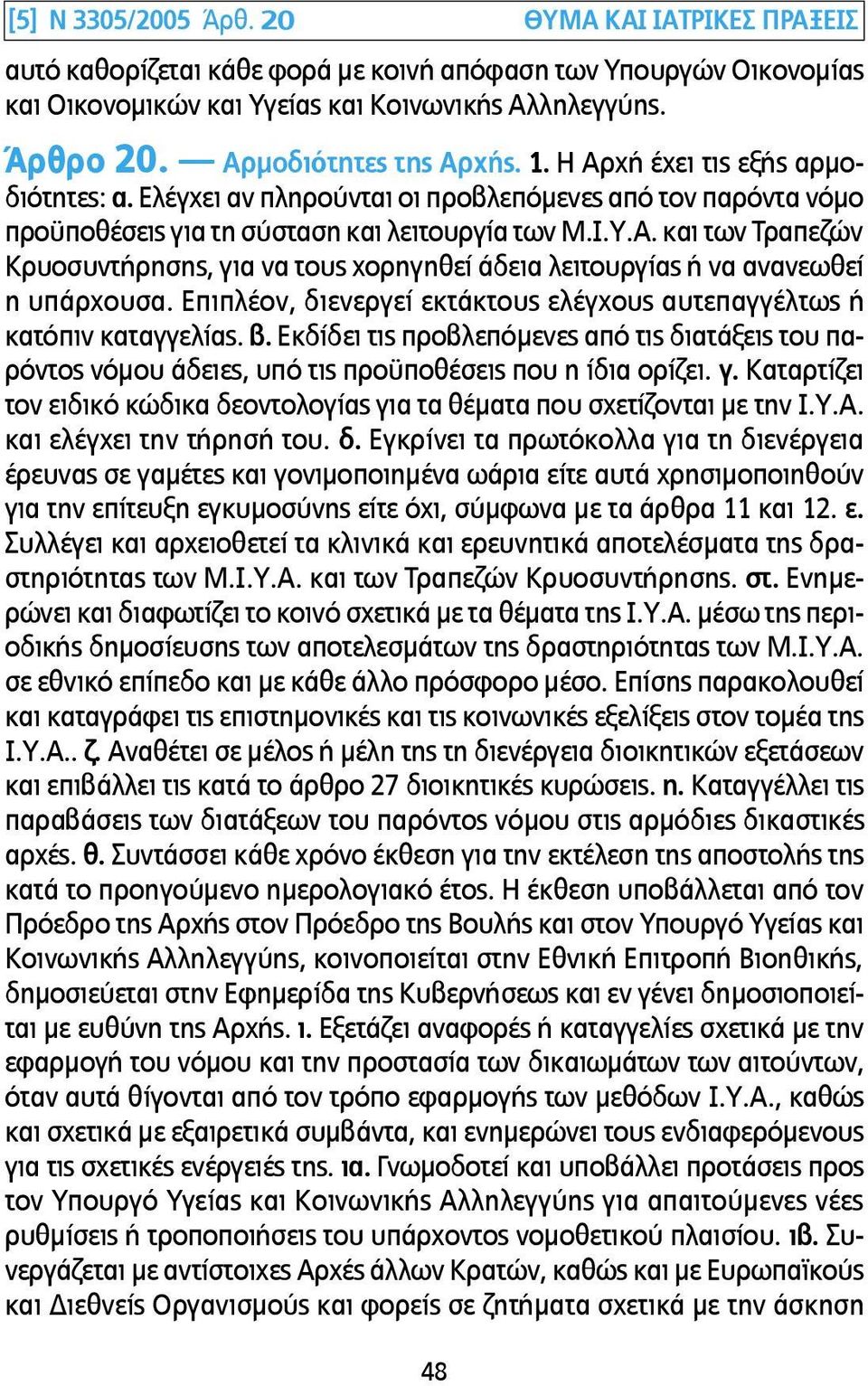 Επιπλέον, διενεργεί εκτάκτους ελέγχους αυτεπαγγέλτως ή κατόπιν καταγγελίας. β. Εκδίδει τις προβλεπόµενες από τις διατάξεις του παρόντος νόµου άδειες, υπό τις προϋποθέσεις που η ίδια ορίζει. γ.