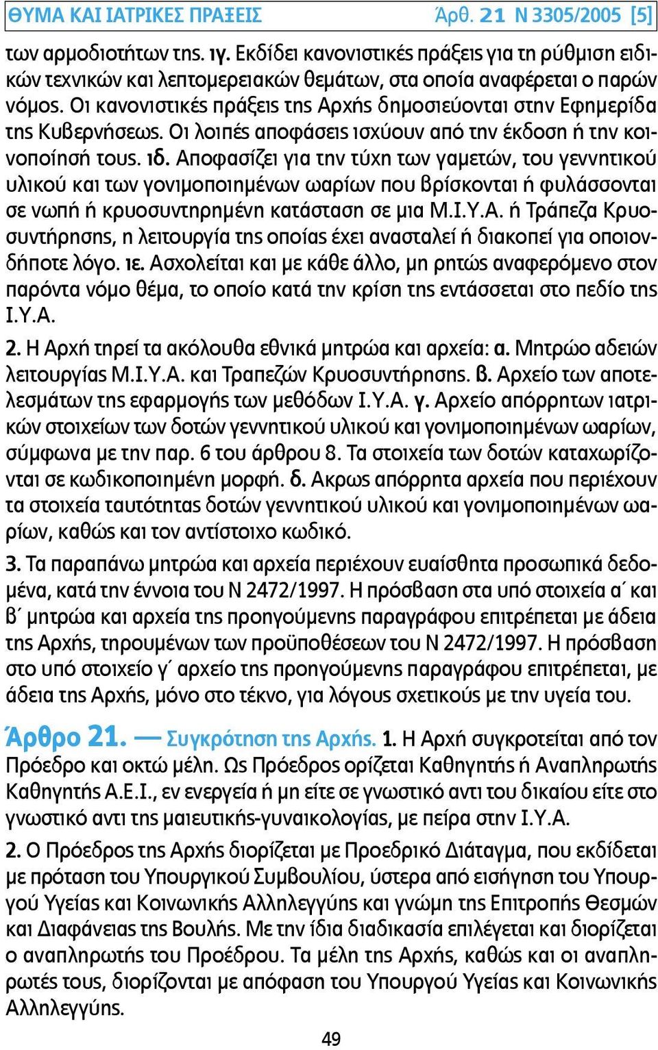 Αποφασίζει για την τύχη των γαµετών, του γεννητικού υλικού και των γονιµοποιηµένων ωαρίων που βρίσκονται ή φυλάσσονται σε νωπή ή κρυοσυντηρηµένη κατάσταση σε µια Μ.Ι.Υ.Α. ή Τράπεζα Κρυοσυντήρησης, η λειτουργία της οποίας έχει ανασταλεί ή διακοπεί για οποιονδήποτε λόγο.