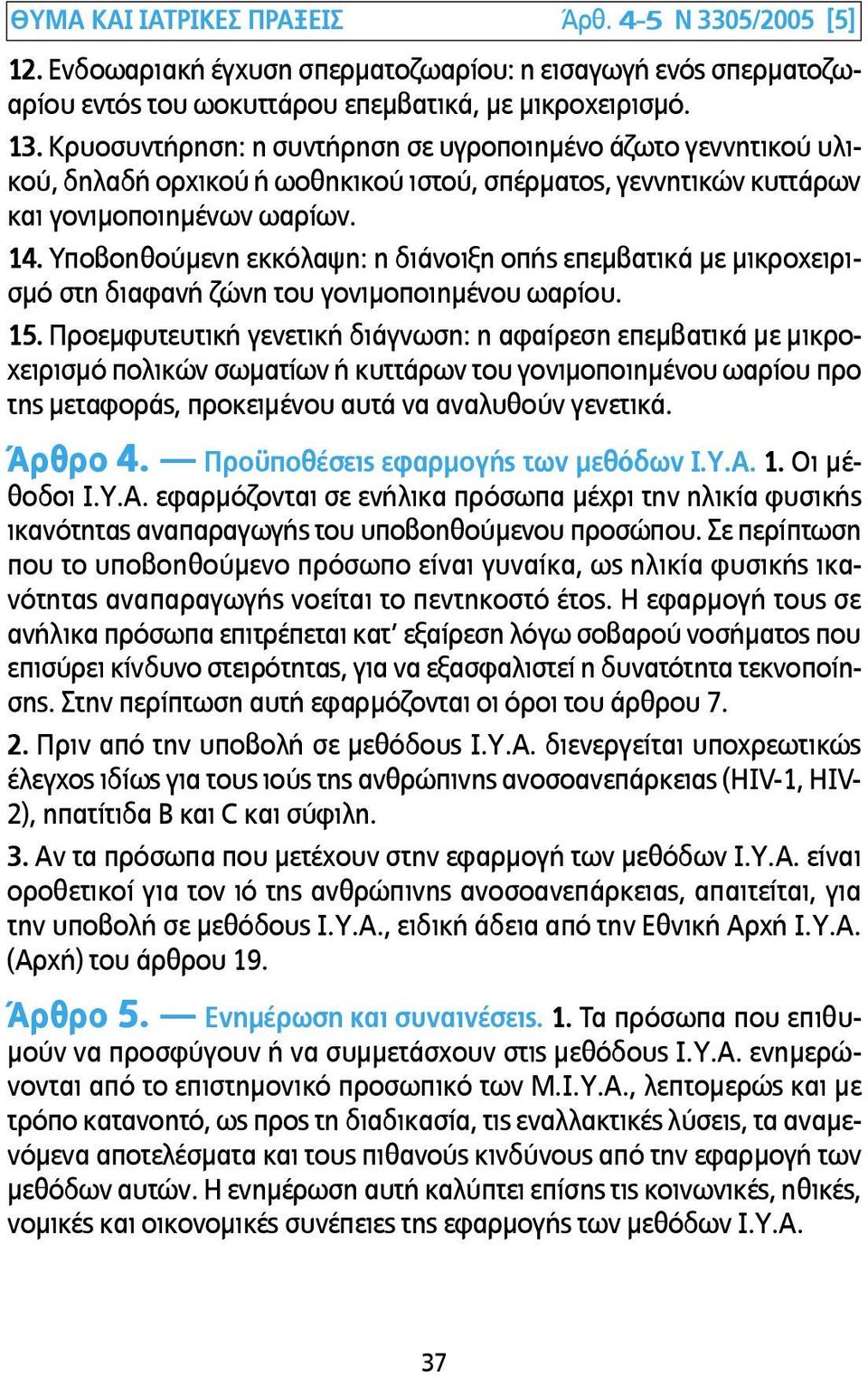 Υποβοηθούµενη εκκόλαψη: η διάνοιξη οπής επεµβατικά µε µικροχειρισµό στη διαφανή ζώνη του γονιµοποιηµένου ωαρίου. 15.