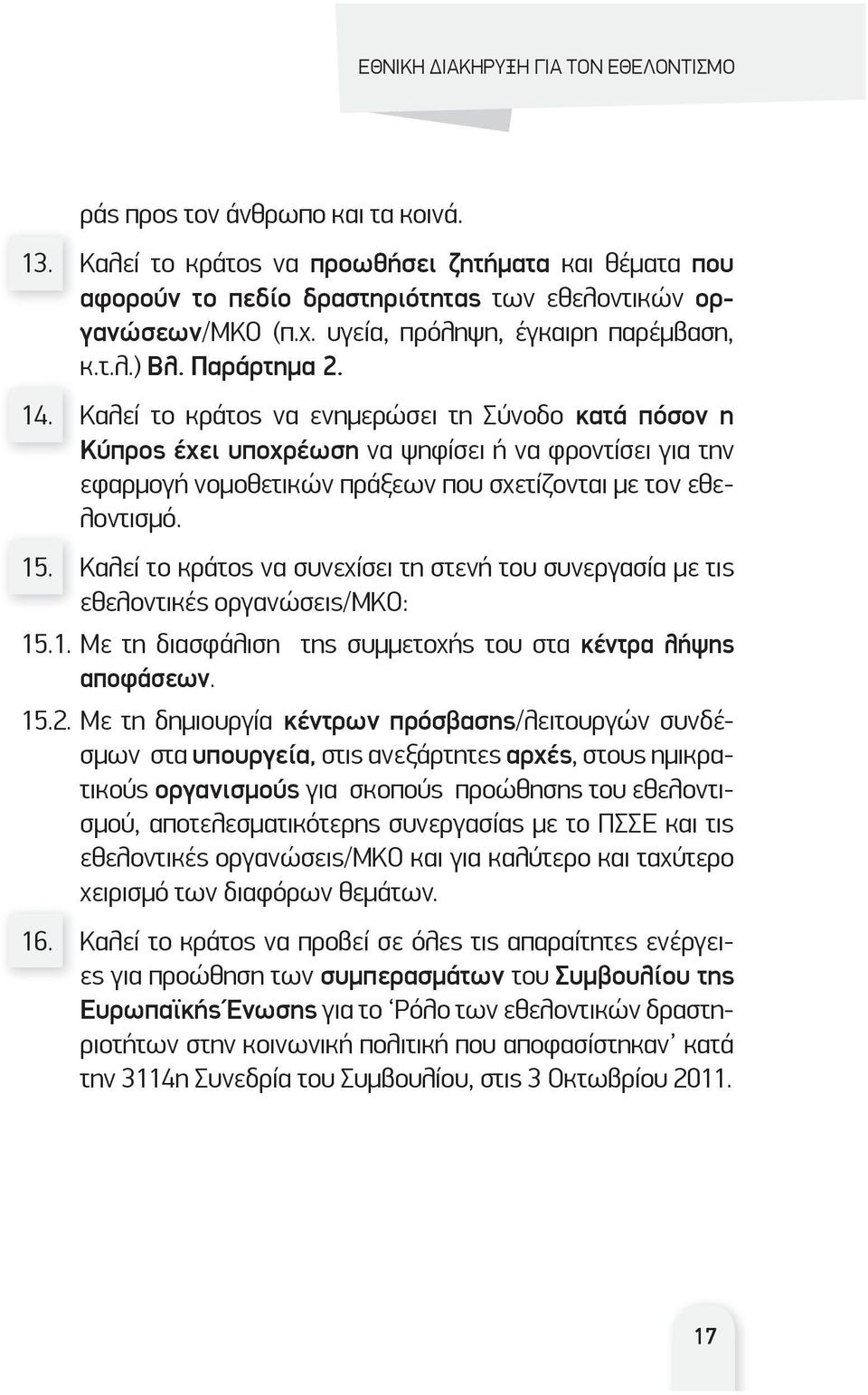 Καλεί το κράτος να συνεχίσει τη στενή του συνεργασία με τις εθελοντικές οργανώσεις/μκο: 15.1. Με τη διασφάλιση της συμμετοχής του στα κέντρα λήψης αποφάσεων. 15.2.