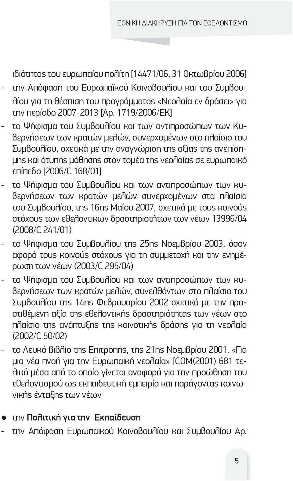 άτυπης μάθησης στον τομέα της νεολαίας σε ευρωπαϊκό επίπεδο [2006/C 168/01] - το Ψήφισμα του Συμβουλίου και των αντιπροσώπων των κυβερνήσεων των κρατών μελών συνερχομένων στα πλαίσια του Συμβουλίου,