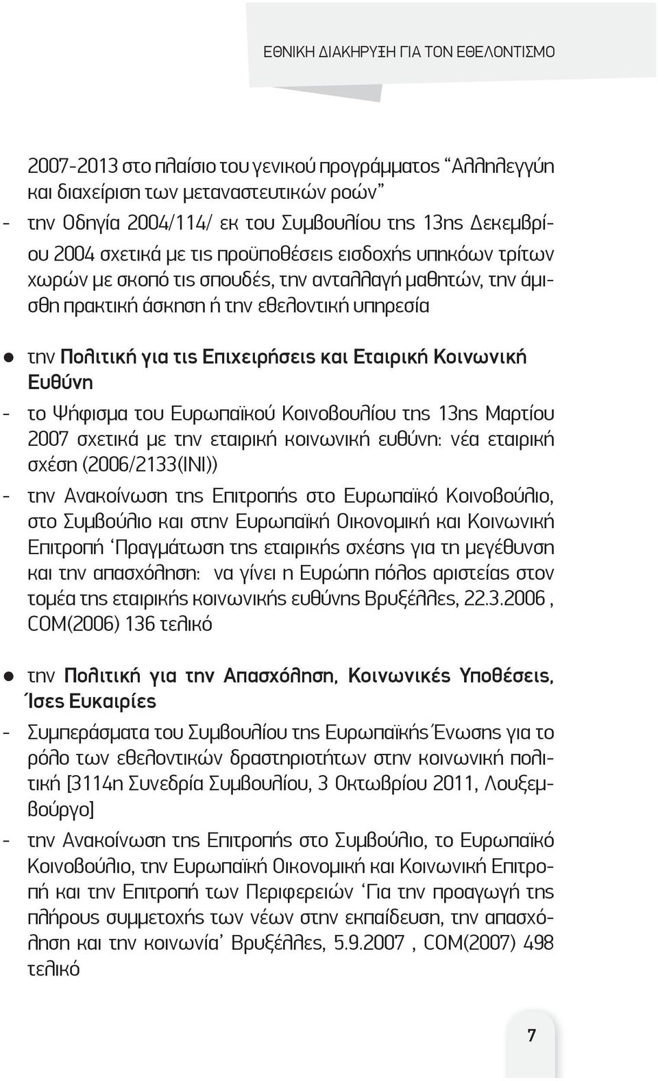 Ευρωπαϊκού Κοινοβουλίου της 13ης Μαρτίου 2007 σχετικά με την εταιρική κοινωνική ευθύνη: νέα εταιρική σχέση (2006/2133(INI)) - την Ανακοίνωση της Επιτροπής στο Ευρωπαϊκό Κοινοβούλιο, στο Συμβούλιο και