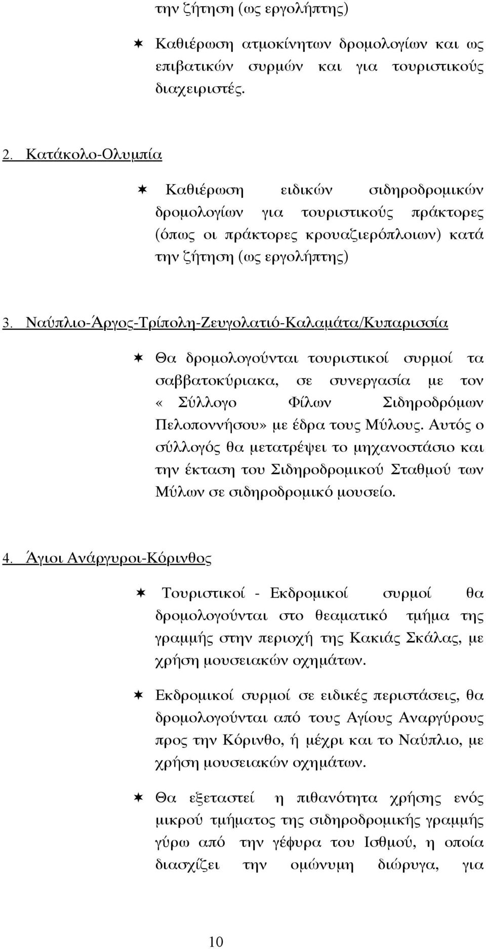 Ναύπλιο-Άργος-Τρίπολη-Ζευγολατιό-Καλαµάτα/Κυπαρισσία Θα δροµολογούνται τουριστικοί συρµοί τα σαββατοκύριακα, σε συνεργασία µε τον «Σύλλογο Φίλων Σιδηροδρόµων Πελοποννήσου» µε έδρα τους Μύλους.