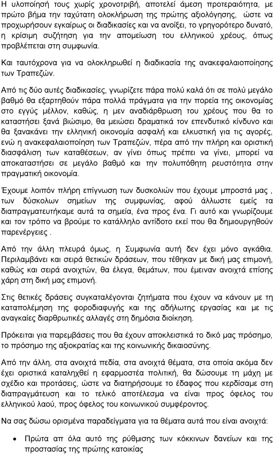 Από τις δύο αυτές διαδικασίες, γνωρίζετε πάρα πολύ καλά ότι σε πολύ μεγάλο βαθμό θα εξαρτηθούν πάρα πολλά πράγματα για την πορεία της οικονομίας στο εγγύς μέλλον, καθώς, η μεν αναδιάρθρωση του χρέους