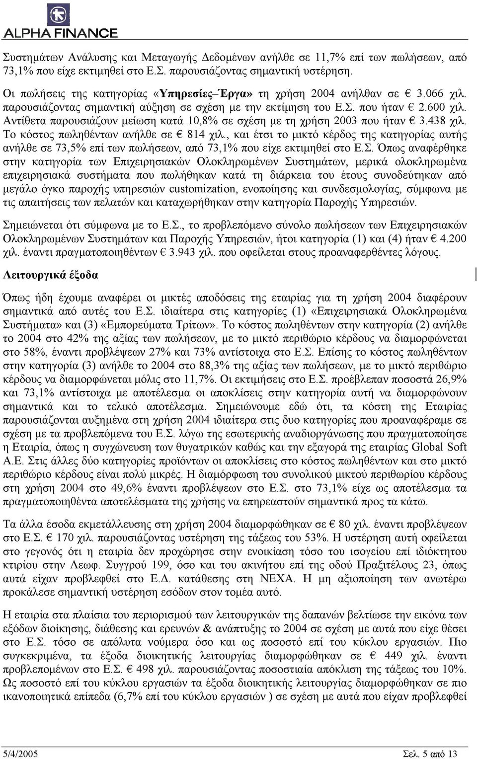 Αντίθετα παρουσιάζουν µείωση κατά 10,8% σε σχέση µε τη χρήση 2003 που ήταν 3.438 χιλ. Το κόστος πωληθέντων ανήλθε σε 814 χιλ.